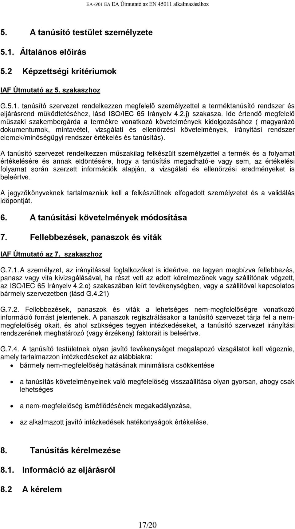 Ide értendõ megfelelõ mûszaki szakembergárda a termékre vonatkozó követelmények kidolgozásához ( magyarázó dokumentumok, mintavétel, vizsgálati és ellenõrzési követelmények, irányítási rendszer