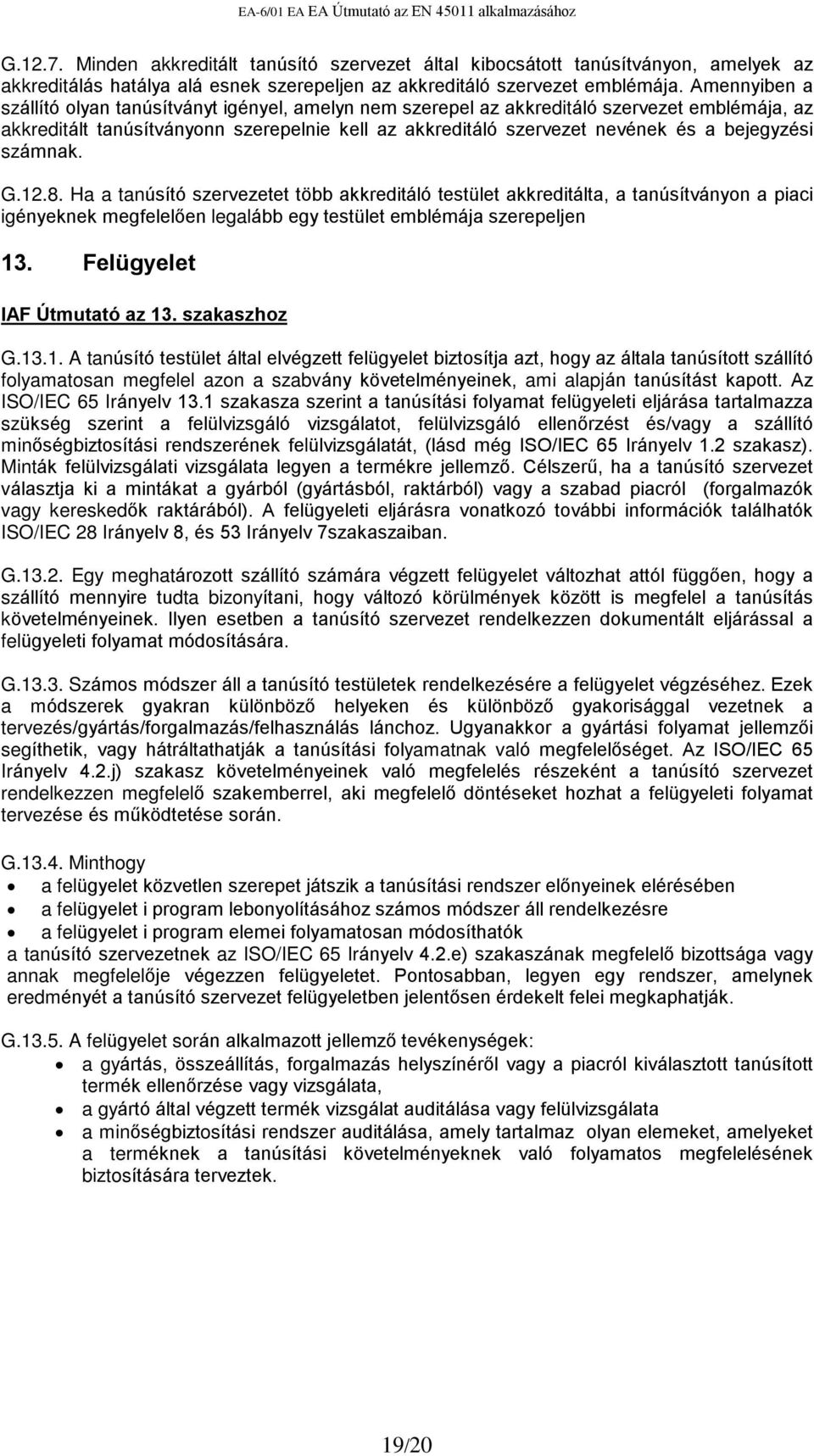 bejegyzési számnak. G.12.8. Ha a tanúsító szervezetet több akkreditáló testület akkreditálta, a tanúsítványon a piaci igényeknek megfelelõen legalább egy testület emblémája szerepeljen 13.