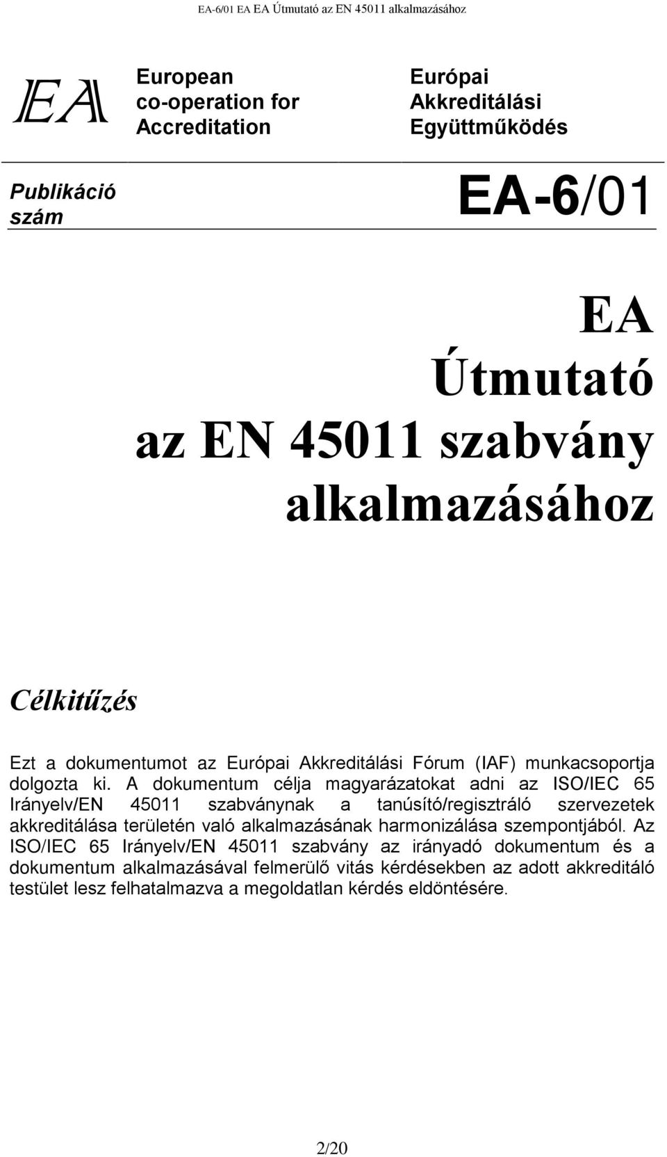 A dokumentum célja magyarázatokat adni az ISO/IEC 65 Irányelv/EN 45011 szabványnak a tanúsító/regisztráló szervezetek akkreditálása területén való alkalmazásának