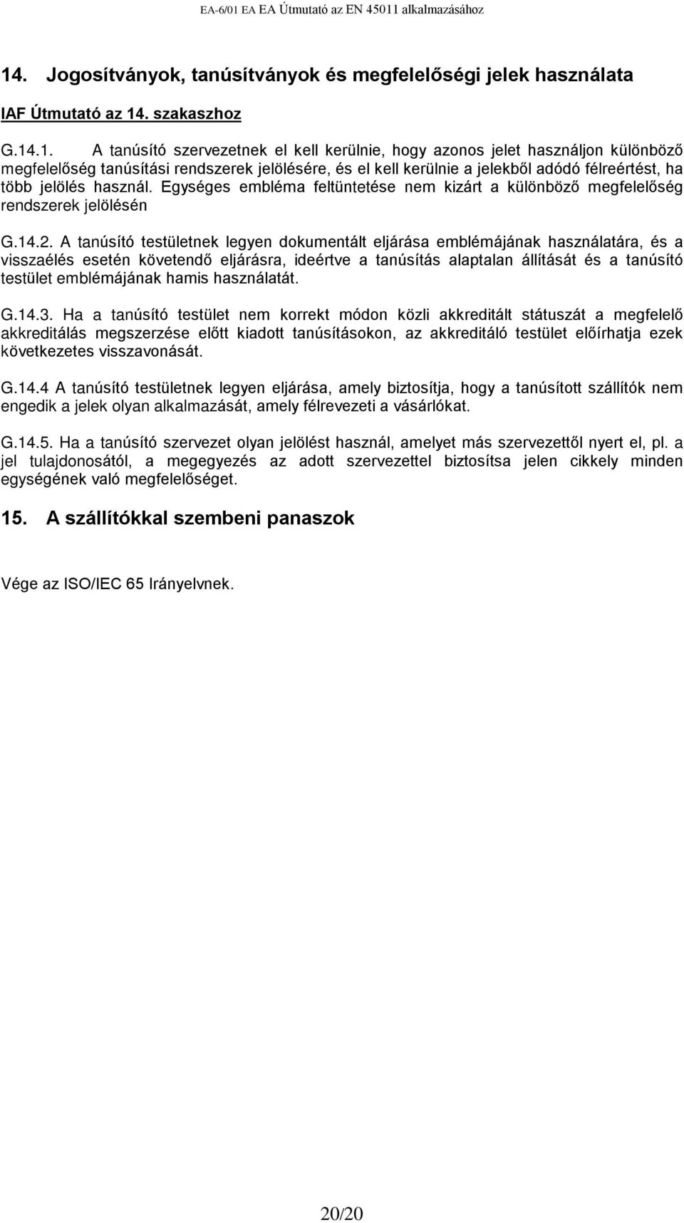 14.2. A tanúsító testületnek legyen dokumentált eljárása emblémájának használatára, és a visszaélés esetén követendõ eljárásra, ideértve a tanúsítás alaptalan állítását és a tanúsító testület
