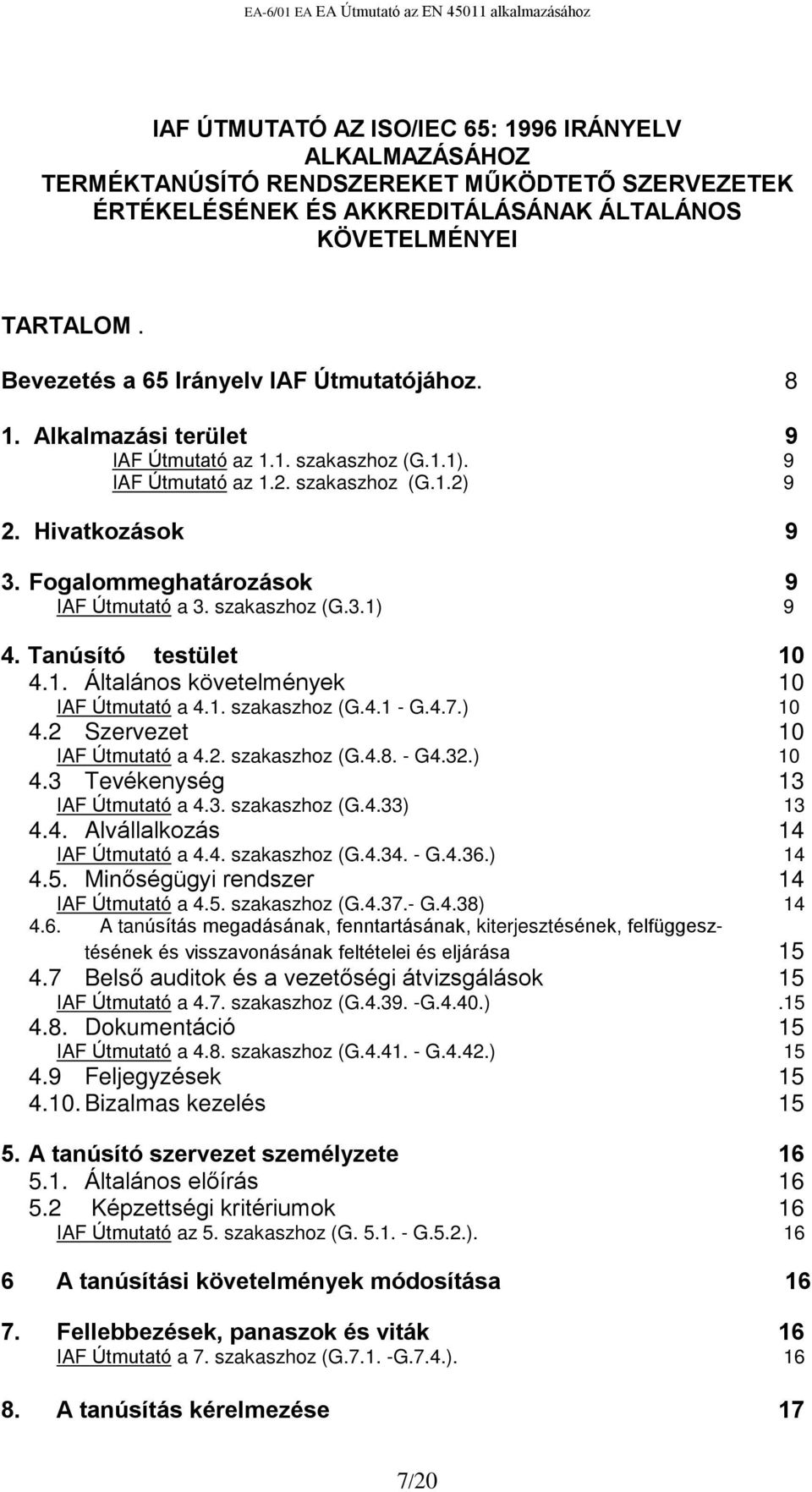 Fogalommeghatározások 9 IAF Útmutató a 3. szakaszhoz (G.3.1) 9 4. Tanúsító testület 10 4.1. Általános követelmények IAF Útmutató a 4.1. szakaszhoz (G.4.1 - G.4.7.) 10 10 4.