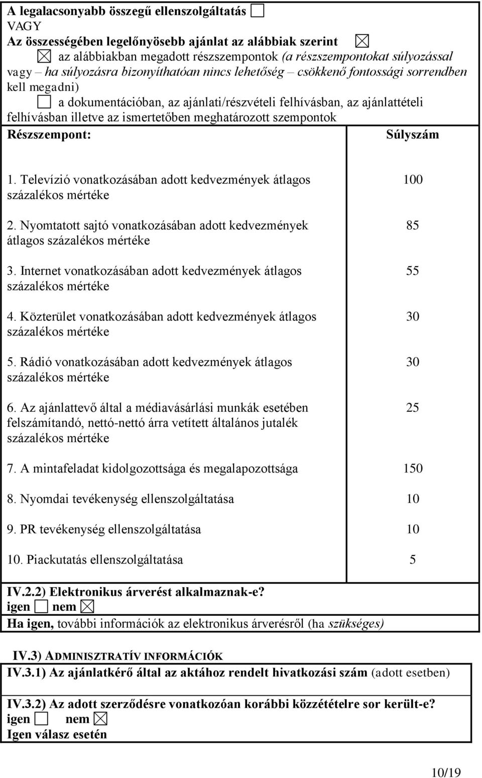 szempontok Részszempont: Súlyszám 1. Televízió vonatkozásában adott kedvezmények átlagos százalékos mértéke 2. Nyomtatott sajtó vonatkozásában adott kedvezmények átlagos százalékos mértéke 3.