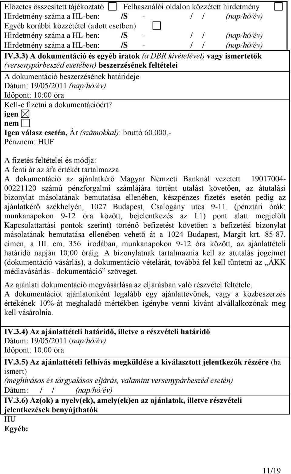 3) A dokumentáció és egyéb iratok (a DBR kivételével) vagy ismertetők (versenypárbeszéd esetében) beszerzésének feltételei A dokumentáció beszerzésének határideje Dátum: 19/05/2011 (nap/hó/év)