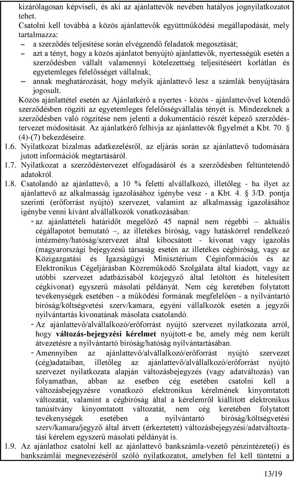 benyújtó ajánlattevők, nyertességük esetén a szerződésben vállalt valamennyi kötelezettség teljesítéséért korlátlan és egyetemleges felelősséget vállalnak; annak meghatározását, hogy melyik