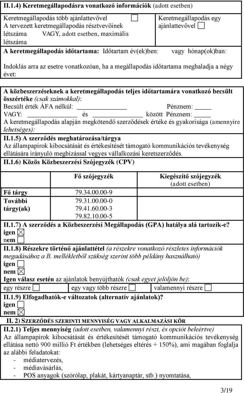 A közbeszerzéseknek a keretmegállapodás teljes időtartamára vonatkozó becsült összértéke (csak számokkal): Becsült érték ÁFA nélkül: énz: VAGY: és között énz: A keretmegállapodás alapján megkötendő