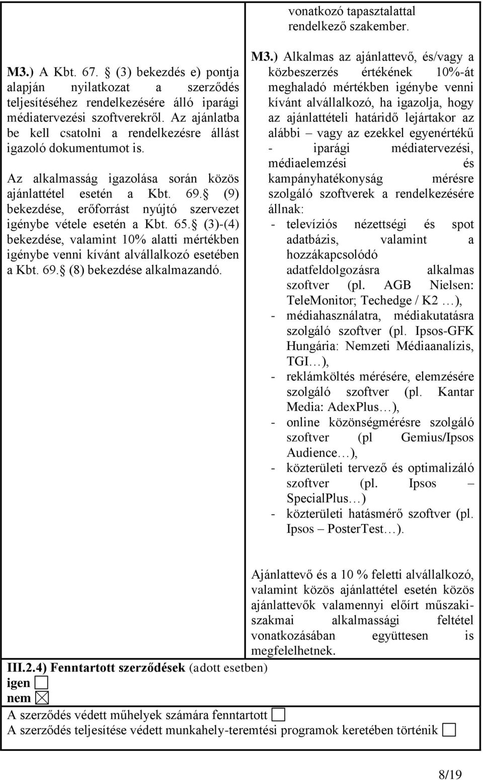 (9) bekezdése, erőforrást nyújtó szervezet igénybe vétele esetén a Kbt. 65. (3)-(4) bekezdése, valamint 10% alatti mértékben igénybe venni kívánt alvállalkozó esetében a Kbt. 69.