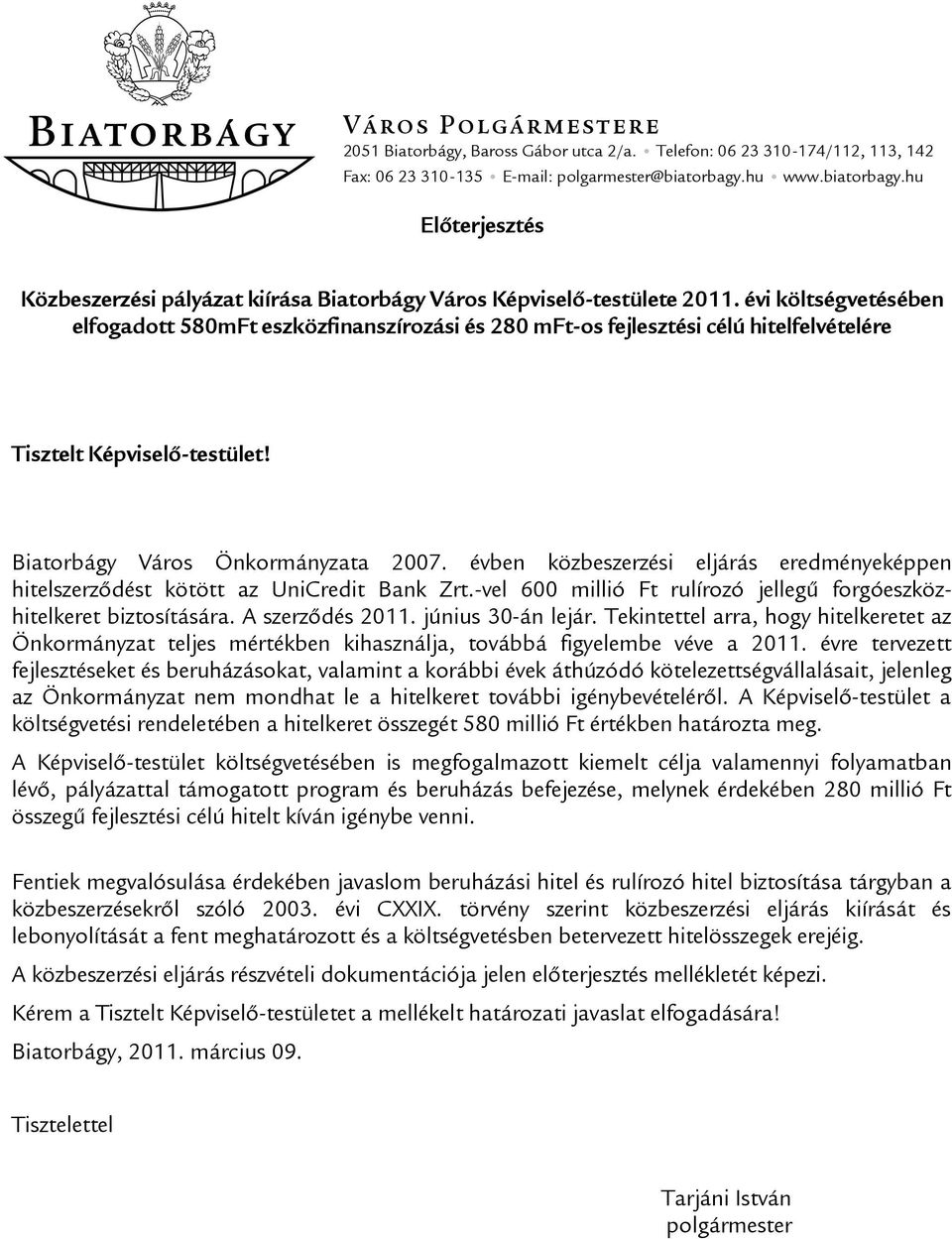 évi költségvetésében elfogadott 580mFt eszközfinanszírozási és 280 mft-os fejlesztési célú hitelfelvételére Tisztelt Képviselő-testület! Biatorbágy Város Önkormányzata 2007.