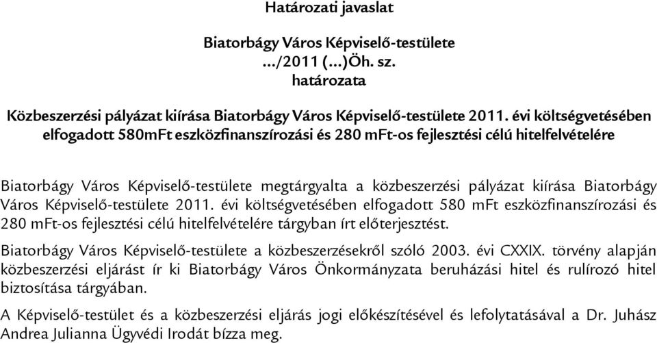 Biatorbágy Város Képviselő-testülete 2011. évi költségvetésében elfogadott 580 mft eszközfinanszírozási és 280 mft-os fejlesztési célú hitelfelvételére tárgyban írt előterjesztést.