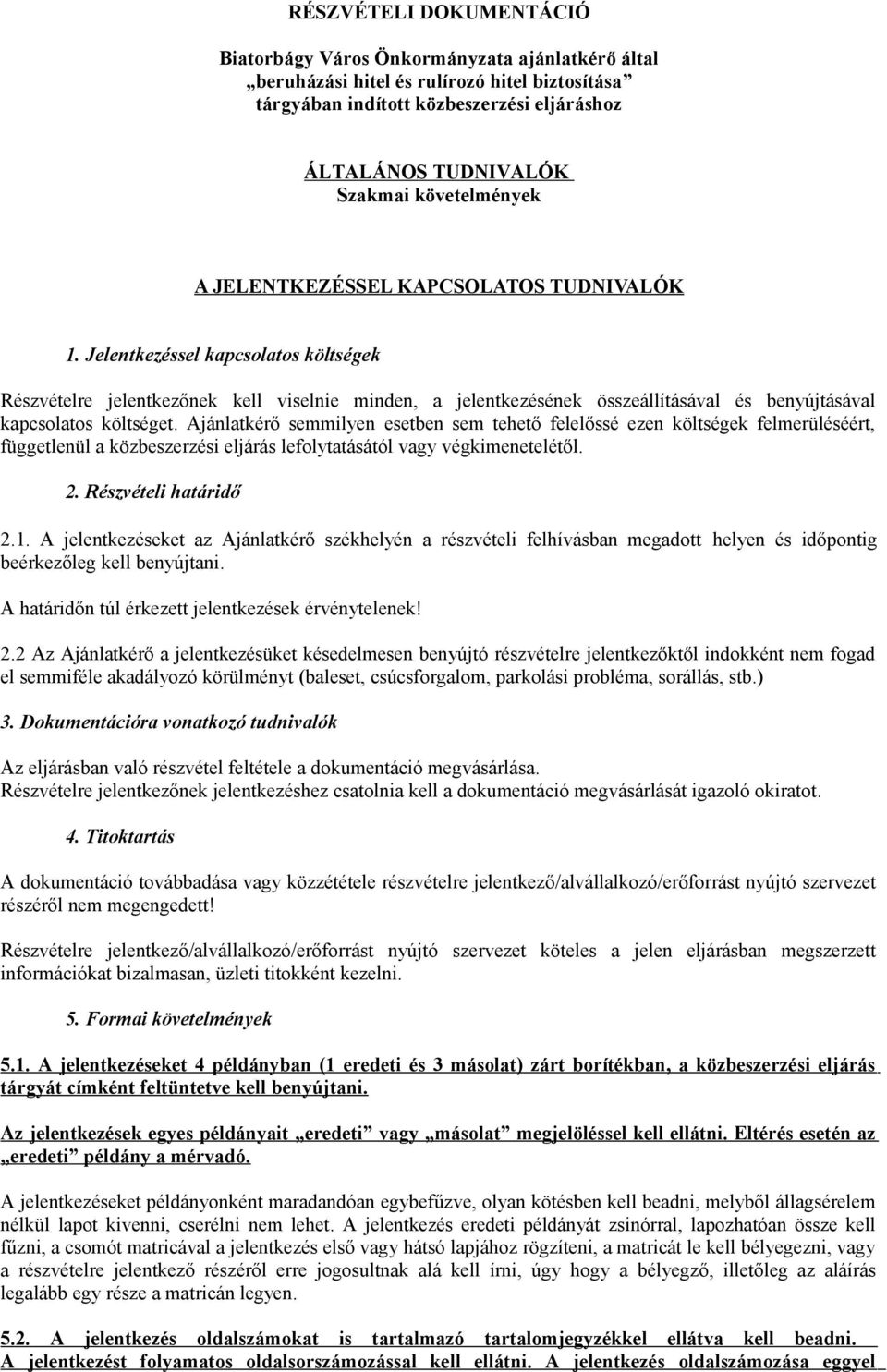 Jelentkezéssel kapcsolatos költségek Részvételre jelentkezőnek kell viselnie minden, a jelentkezésének összeállításával és benyújtásával kapcsolatos költséget.