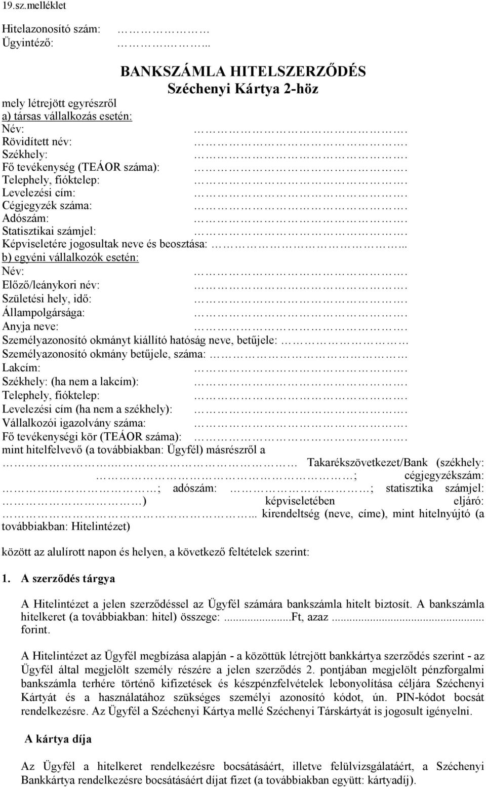 Levelezési cím: Cégjegyzék száma: Adószám: Statisztikai számjel: Képviseletére jogosultak neve és beosztása:.