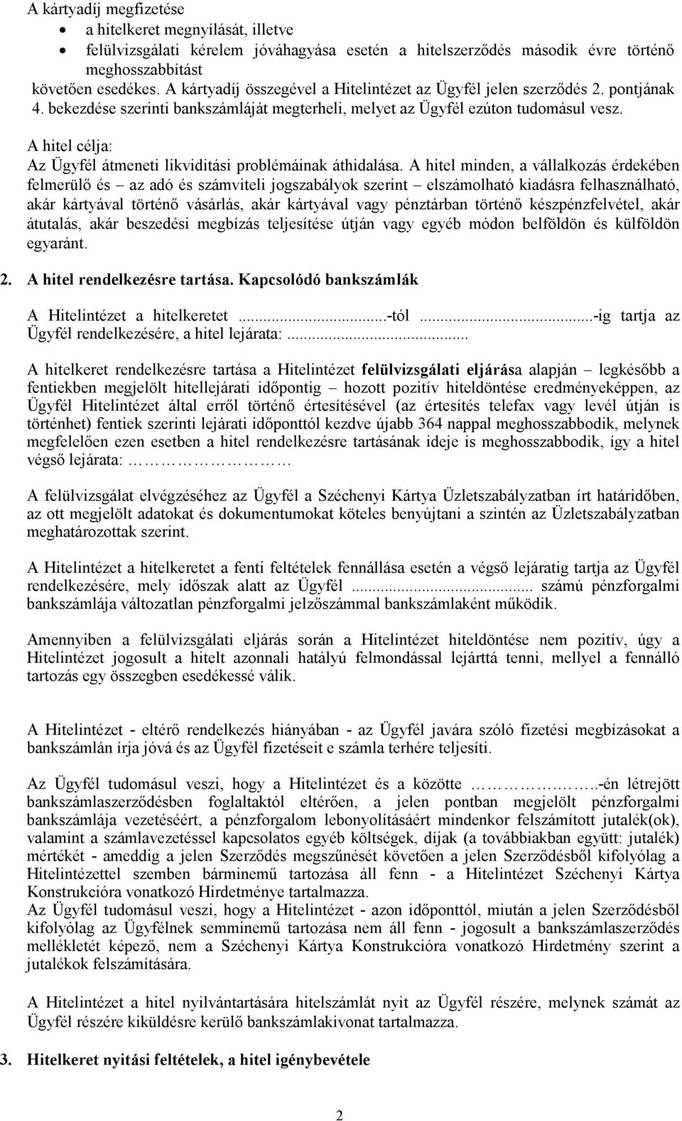 A hitel célja: Az Ügyfél átmeneti likviditási problémáinak áthidalása.