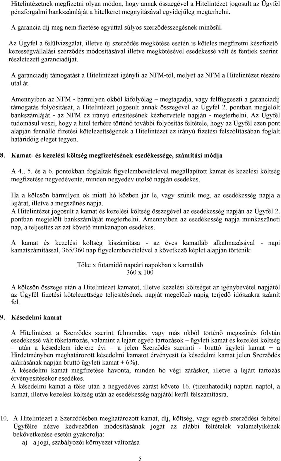 Az Ügyfél a felülvizsgálat, illetve új szerződés megkötése esetén is köteles megfizetni készfizető kezességvállalási szerződés módosításával illetve megkötésével esedékessé vált és fentiek szerint