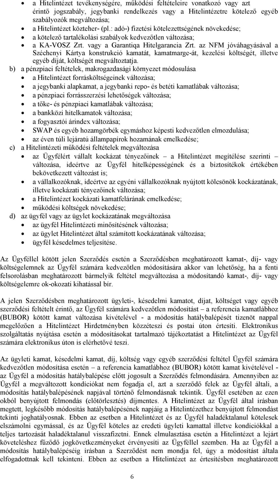 az NFM jóváhagyásával a Széchenyi Kártya konstrukció kamatát, kamatmarge-át, kezelési költségét, illetve egyéb díját, költségét megváltoztatja.