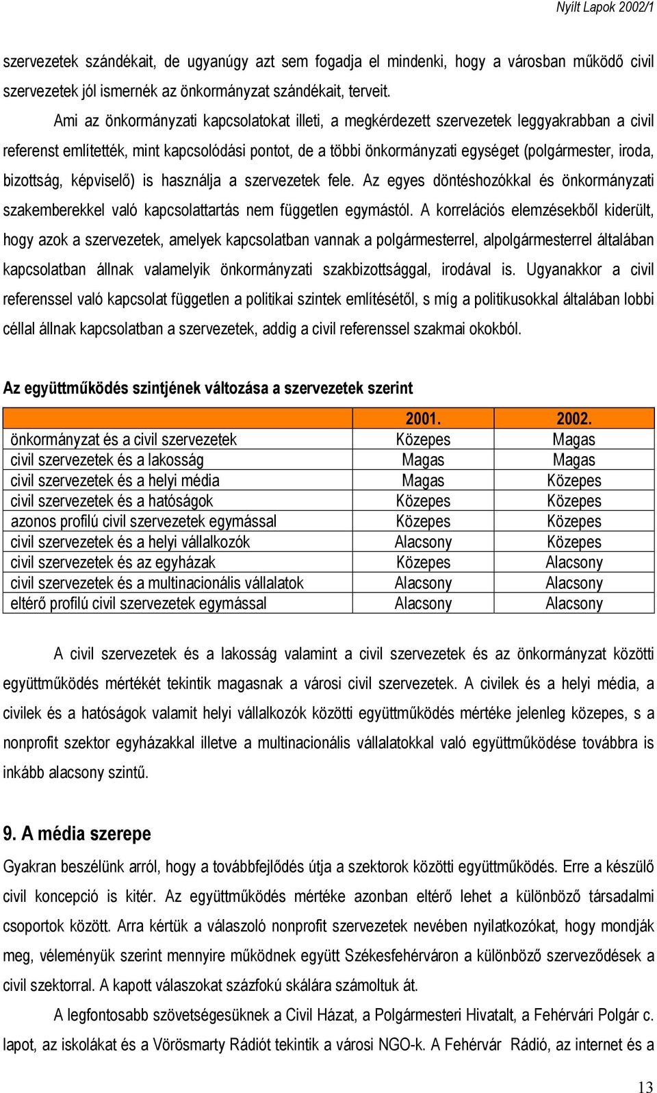 bizottság, képviselő) is használja a szervezetek fele. Az egyes döntéshozókkal és önkormányzati szakemberekkel való kapcsolattartás nem független egymástól.