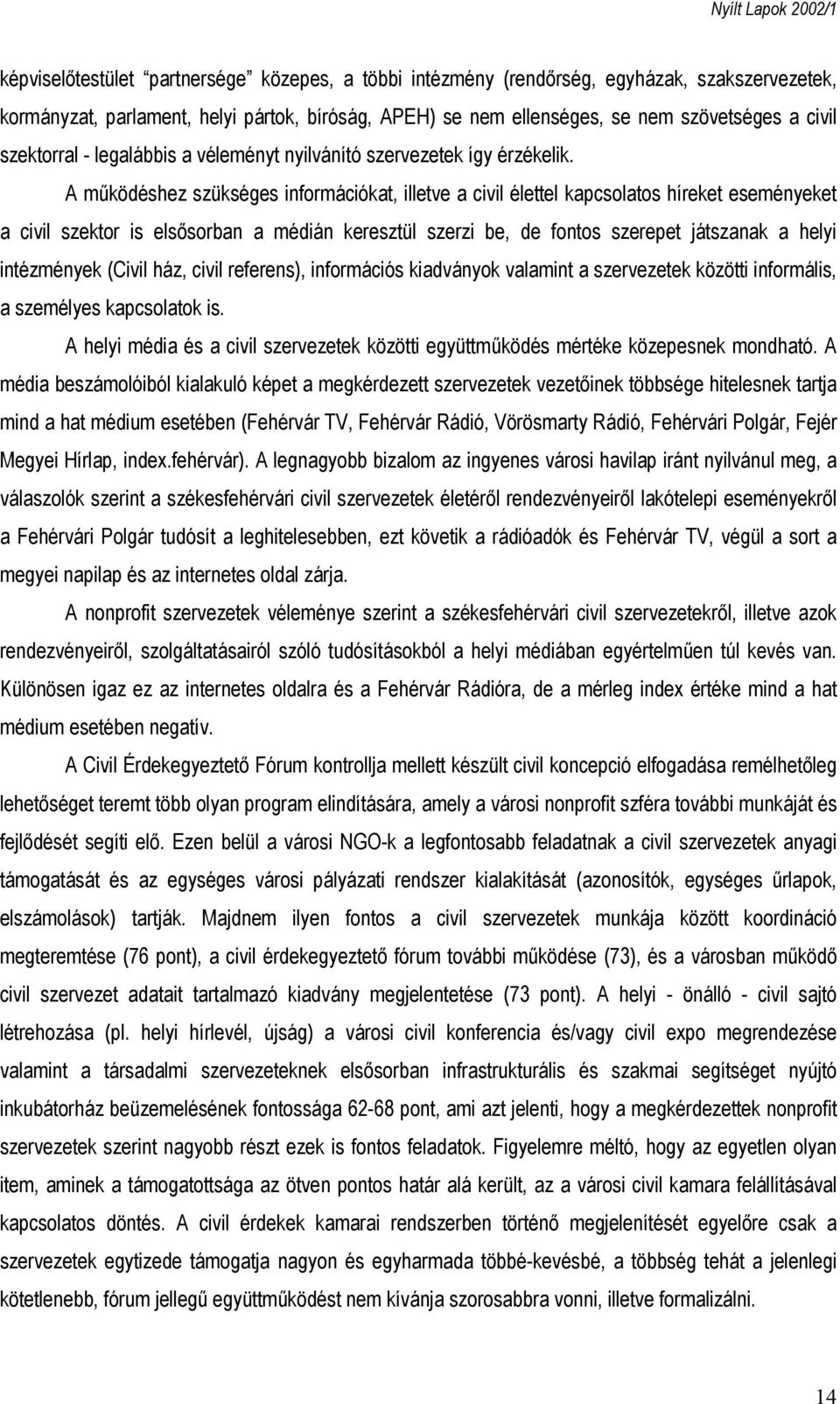 A működéshez szükséges információkat, illetve a civil élettel kapcsolatos híreket eseményeket a civil szektor is elsősorban a médián keresztül szerzi be, de fontos szerepet játszanak a helyi