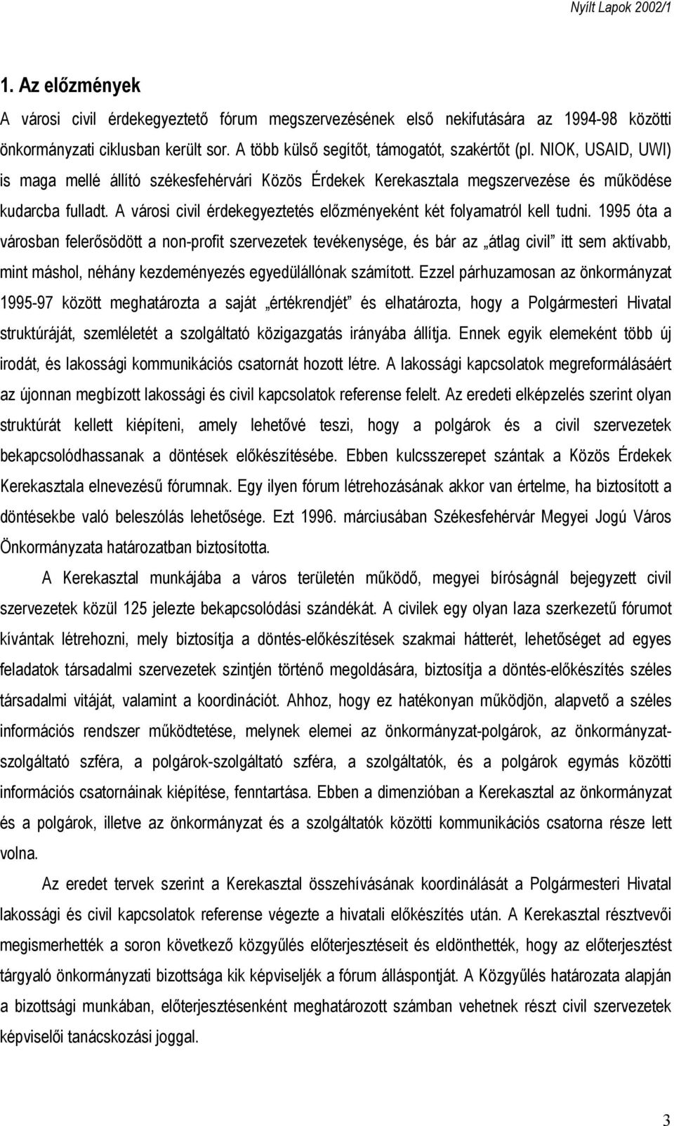 1995 óta a városban felerősödött a non-profit szervezetek tevékenysége, és bár az átlag civil itt sem aktívabb, mint máshol, néhány kezdeményezés egyedülállónak számított.