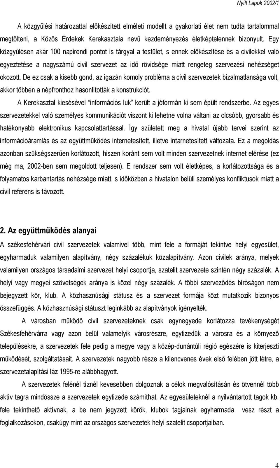 nehézséget okozott. De ez csak a kisebb gond, az igazán komoly probléma a civil szervezetek bizalmatlansága volt, akkor többen a népfronthoz hasonlították a konstrukciót.