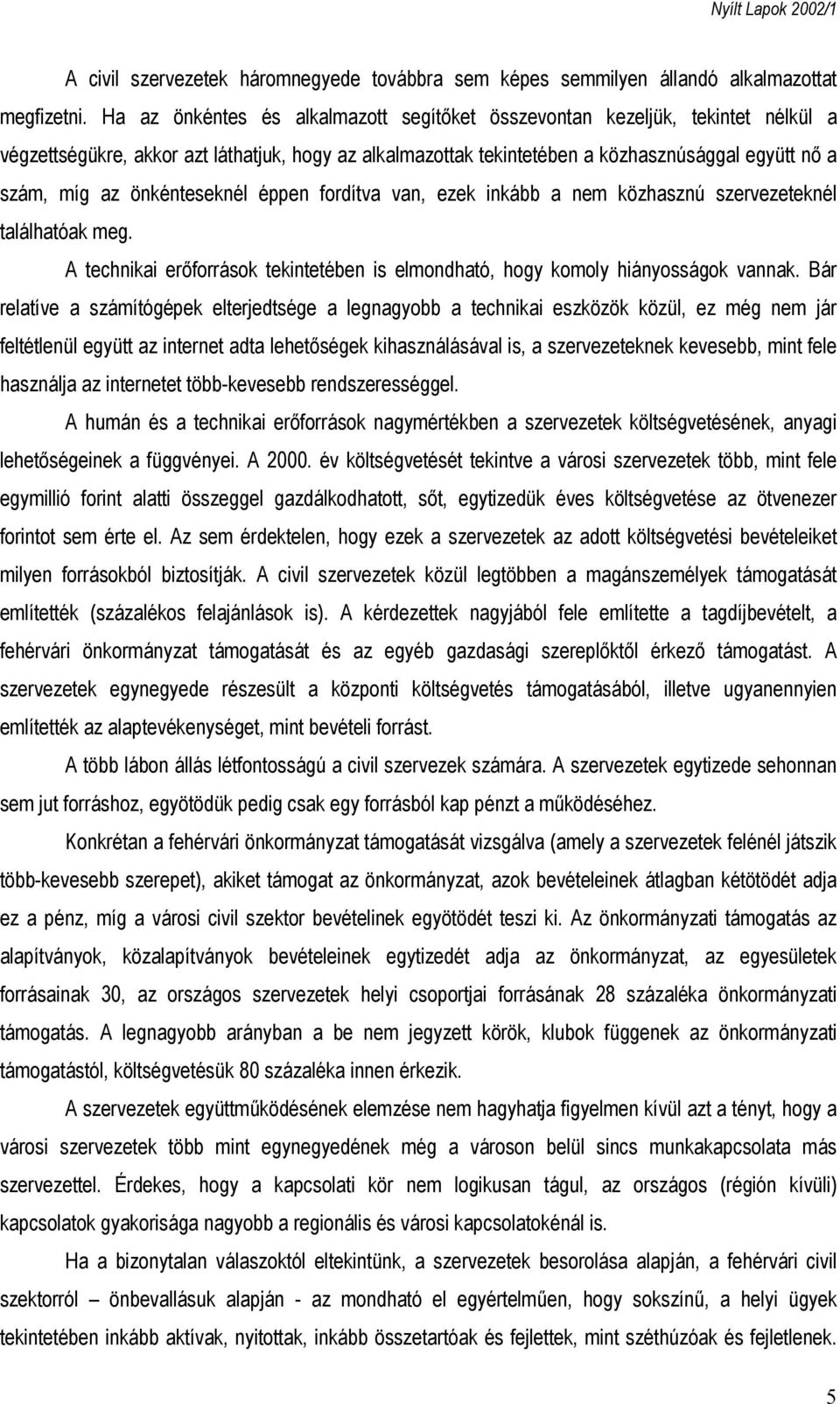 önkénteseknél éppen fordítva van, ezek inkább a nem közhasznú szervezeteknél találhatóak meg. A technikai erőforrások tekintetében is elmondható, hogy komoly hiányosságok vannak.