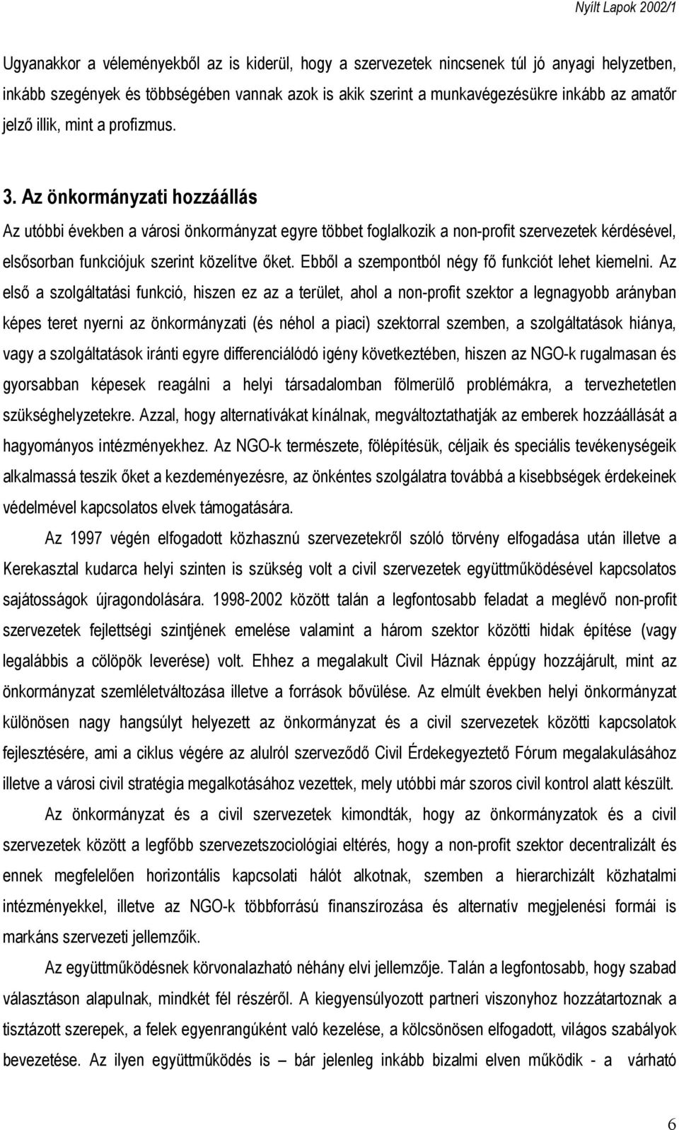 Az önkormányzati hozzáállás Az utóbbi években a városi önkormányzat egyre többet foglalkozik a non-profit szervezetek kérdésével, elsősorban funkciójuk szerint közelítve őket.