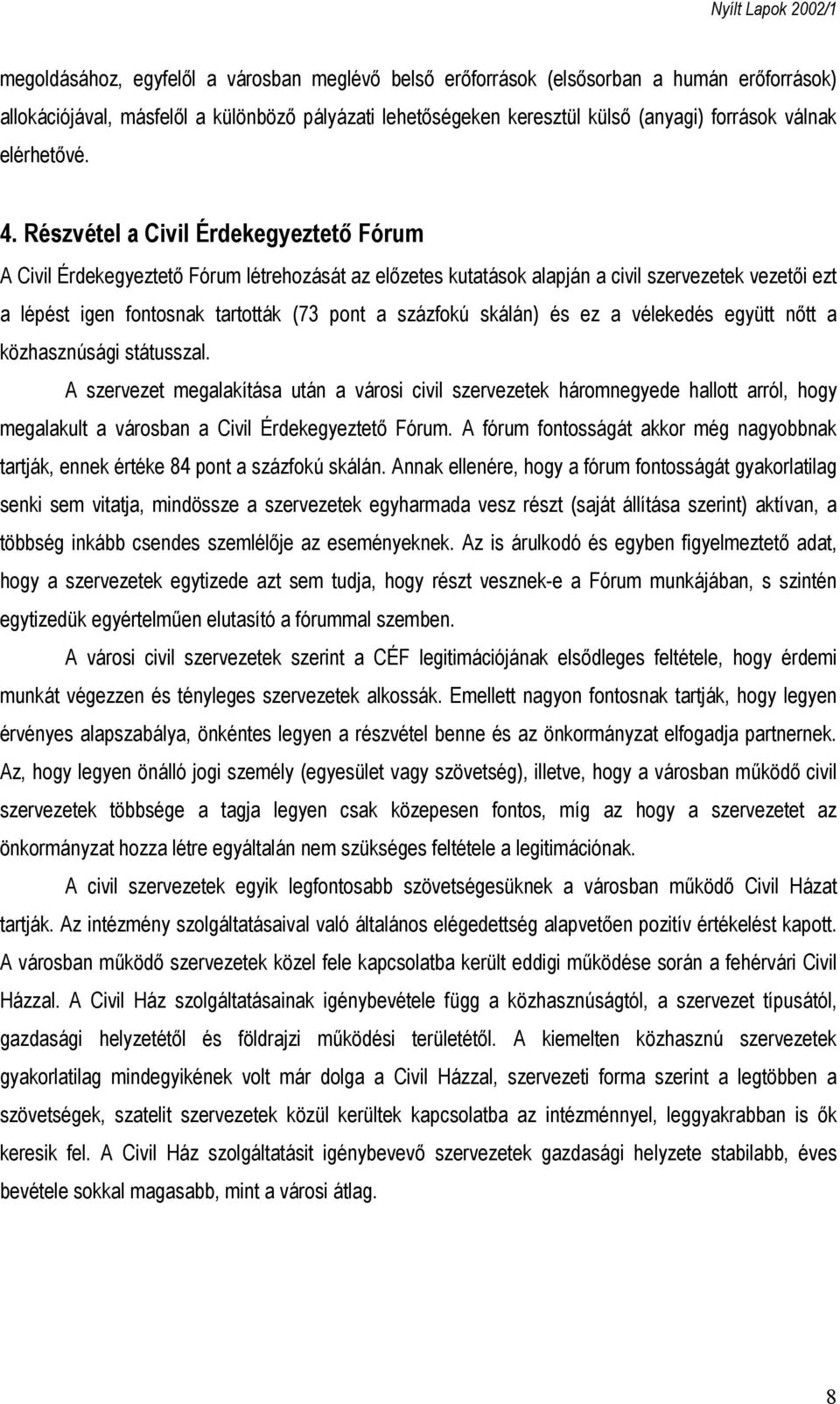 Részvétel a Civil Érdekegyeztető Fórum A Civil Érdekegyeztető Fórum létrehozását az előzetes kutatások alapján a civil szervezetek vezetői ezt a lépést igen fontosnak tartották (73 pont a százfokú