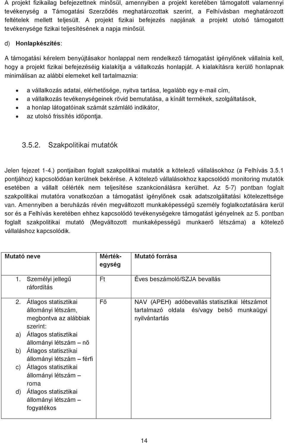 d) Honlapkészítés: A támogatási kérelem benyújtásakor honlappal nem rendelkező támogatást igénylőnek vállalnia kell, hogy a projekt fizikai befejezéséig kialakítja a vállalkozás honlapját.