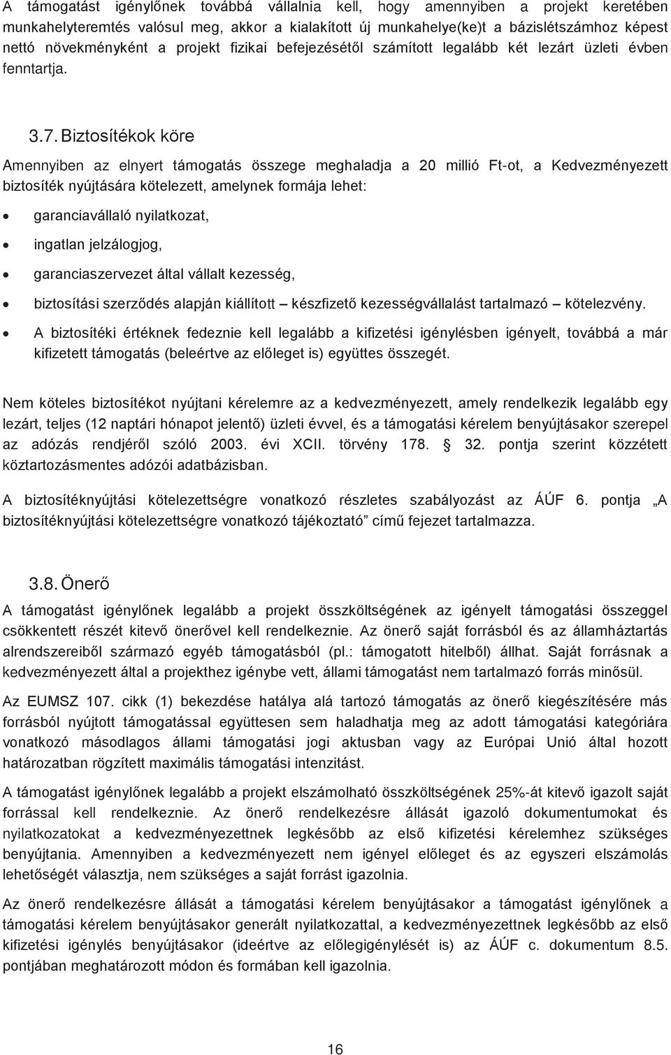 Biztosítékok köre Amennyiben az elnyert támogatás összege meghaladja a 20 millió Ft-ot, a Kedvezményezett biztosíték nyújtására kötelezett, amelynek formája lehet: garanciavállaló nyilatkozat,