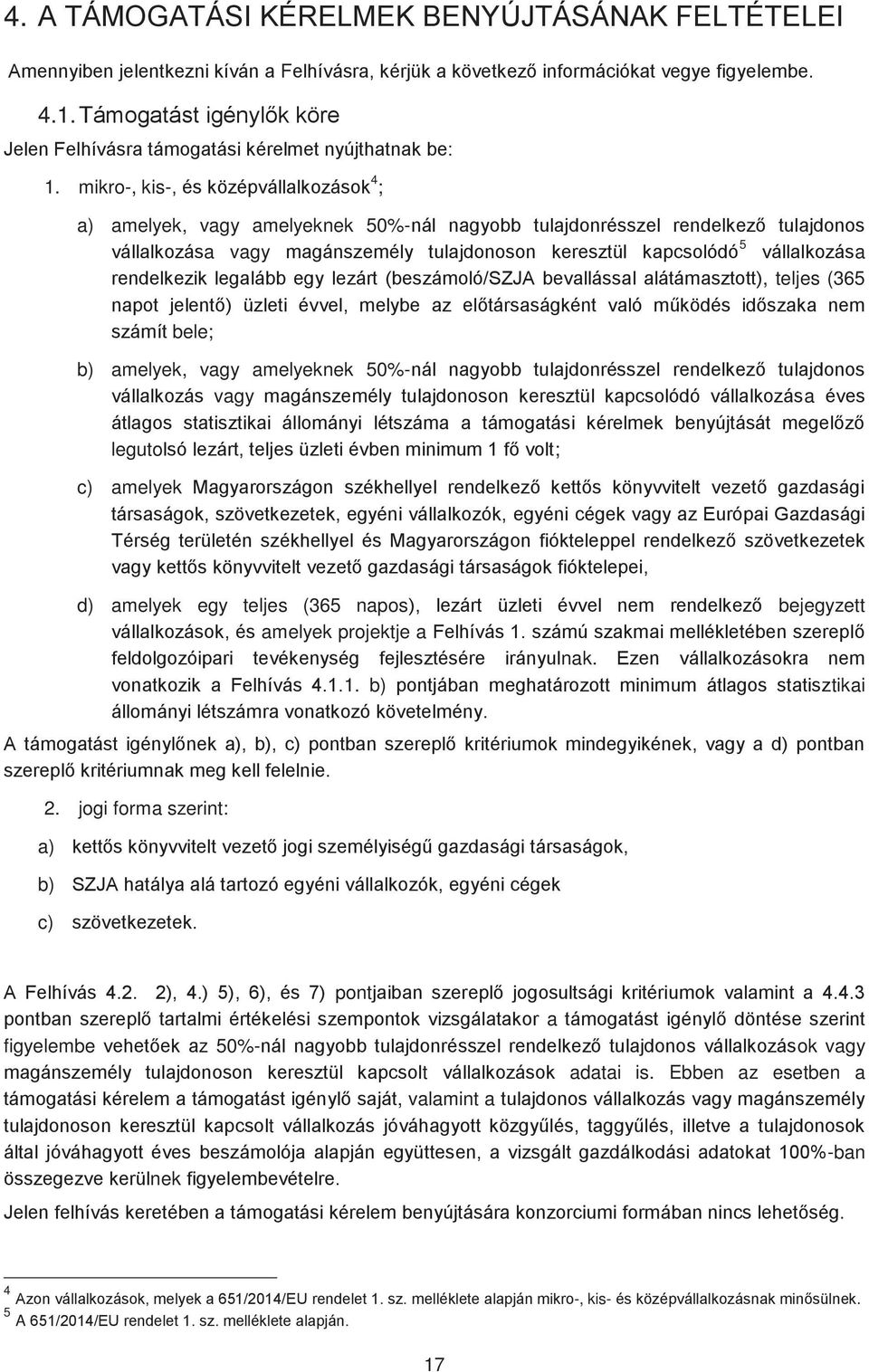 mikro-, kis-, és középvállalkozások 4 ; a) amelyek, vagy amelyeknek 50%-nál nagyobb tulajdonrésszel rendelkező tulajdonos vállalkozása vagy magánszemély tulajdonoson keresztül kapcsolódó 5