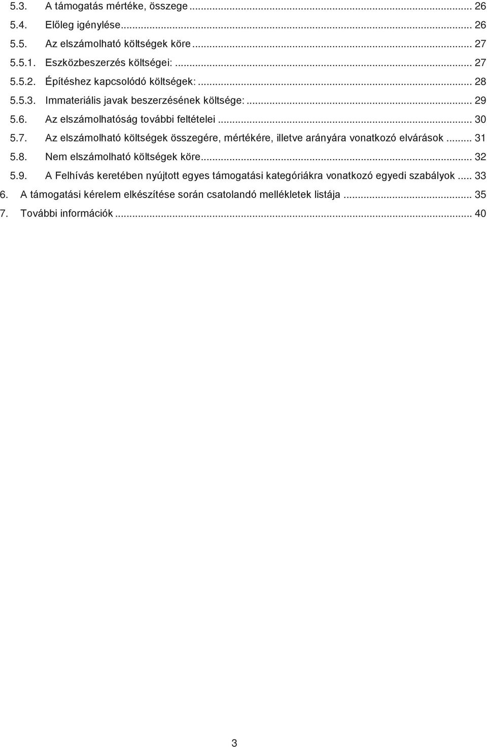 .. 33 6. A támogatási kérelem elkészítése során csatolandó mellékletek listája... 35 7. További információk... 40 8. A felhívás szakmai mellékletei... 41 A Felhívás 1. számú szakmai melléklete.