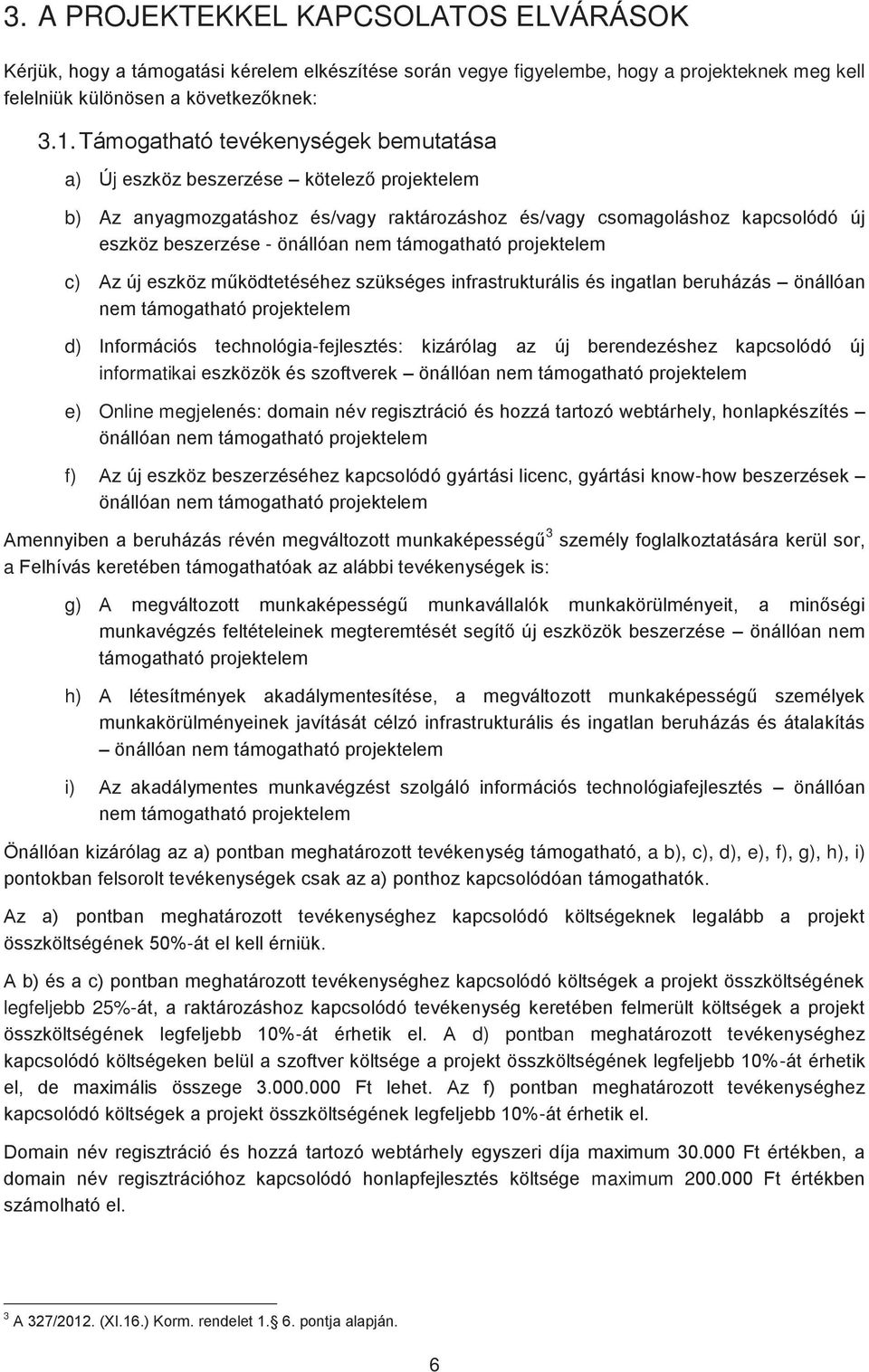 támogatható projektelem c) Az új eszköz működtetéséhez szükséges infrastrukturális és ingatlan beruházás önállóan nem támogatható projektelem d) Információs technológia-fejlesztés: kizárólag az új