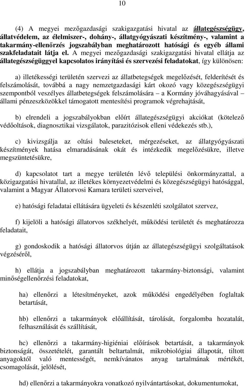 A megyei mezıgazdasági szakigazgatási hivatal ellátja az állategészségüggyel kapcsolatos irányítási és szervezési feladatokat, így különösen: a) illetékességi területén szervezi az állatbetegségek