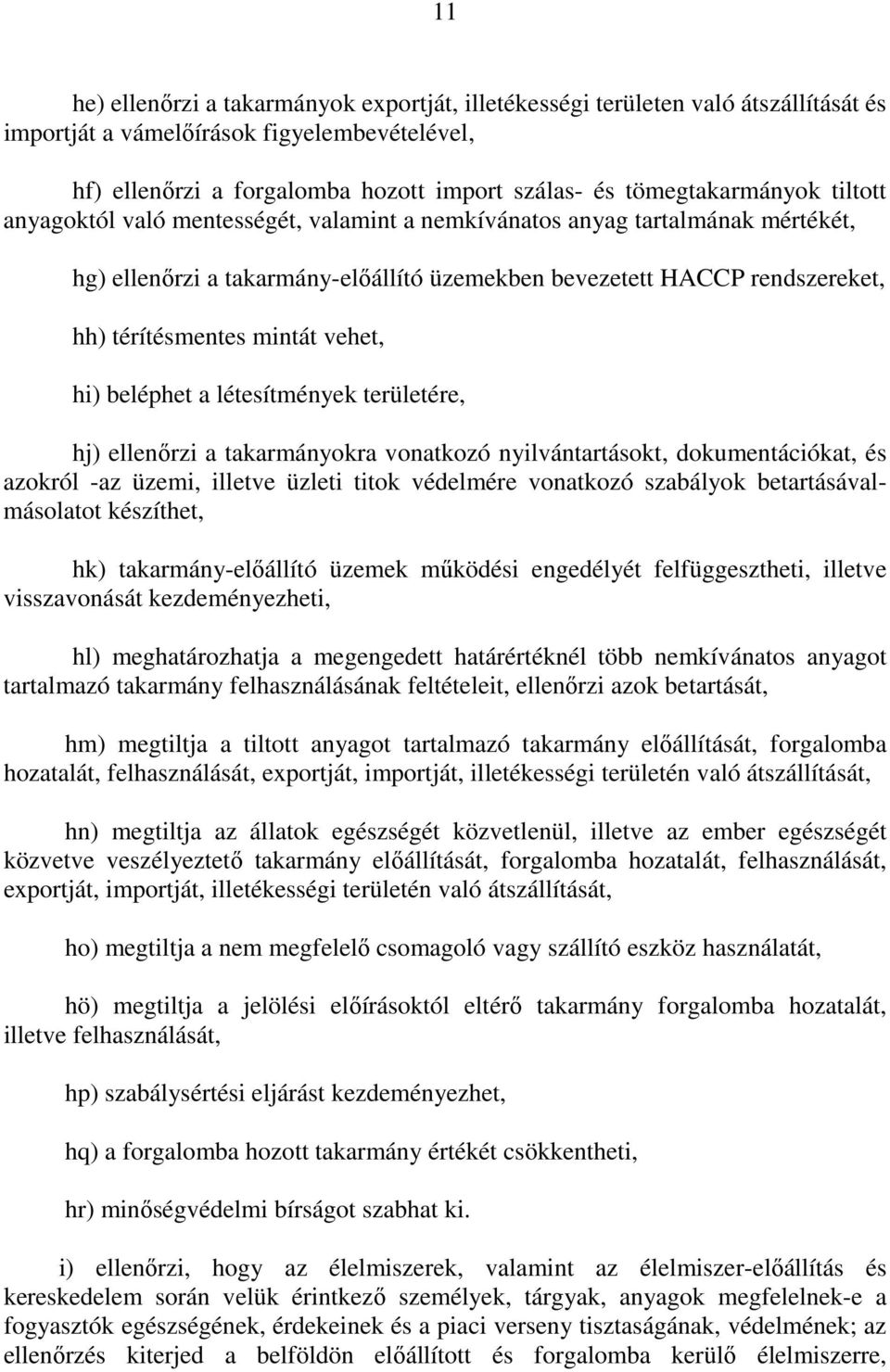 térítésmentes mintát vehet, hi) beléphet a létesítmények területére, hj) ellenırzi a takarmányokra vonatkozó nyilvántartásokt, dokumentációkat, és azokról -az üzemi, illetve üzleti titok védelmére