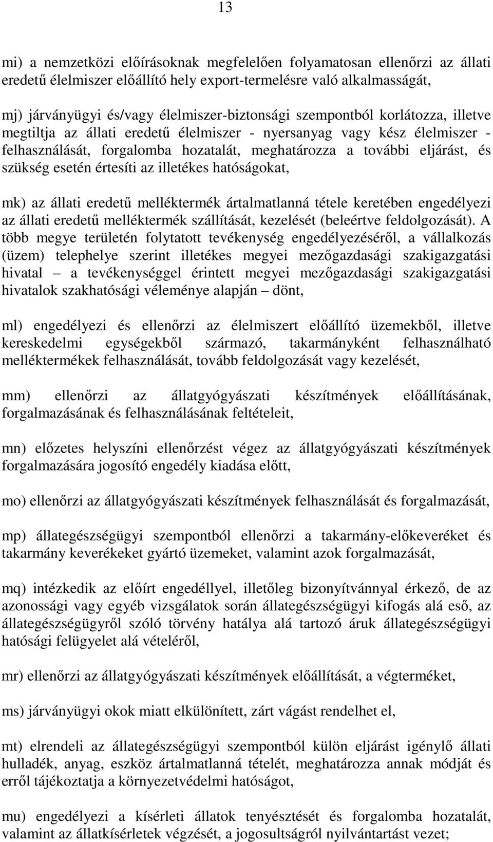 értesíti az illetékes hatóságokat, mk) az állati eredető melléktermék ártalmatlanná tétele keretében engedélyezi az állati eredető melléktermék szállítását, kezelését (beleértve feldolgozását).