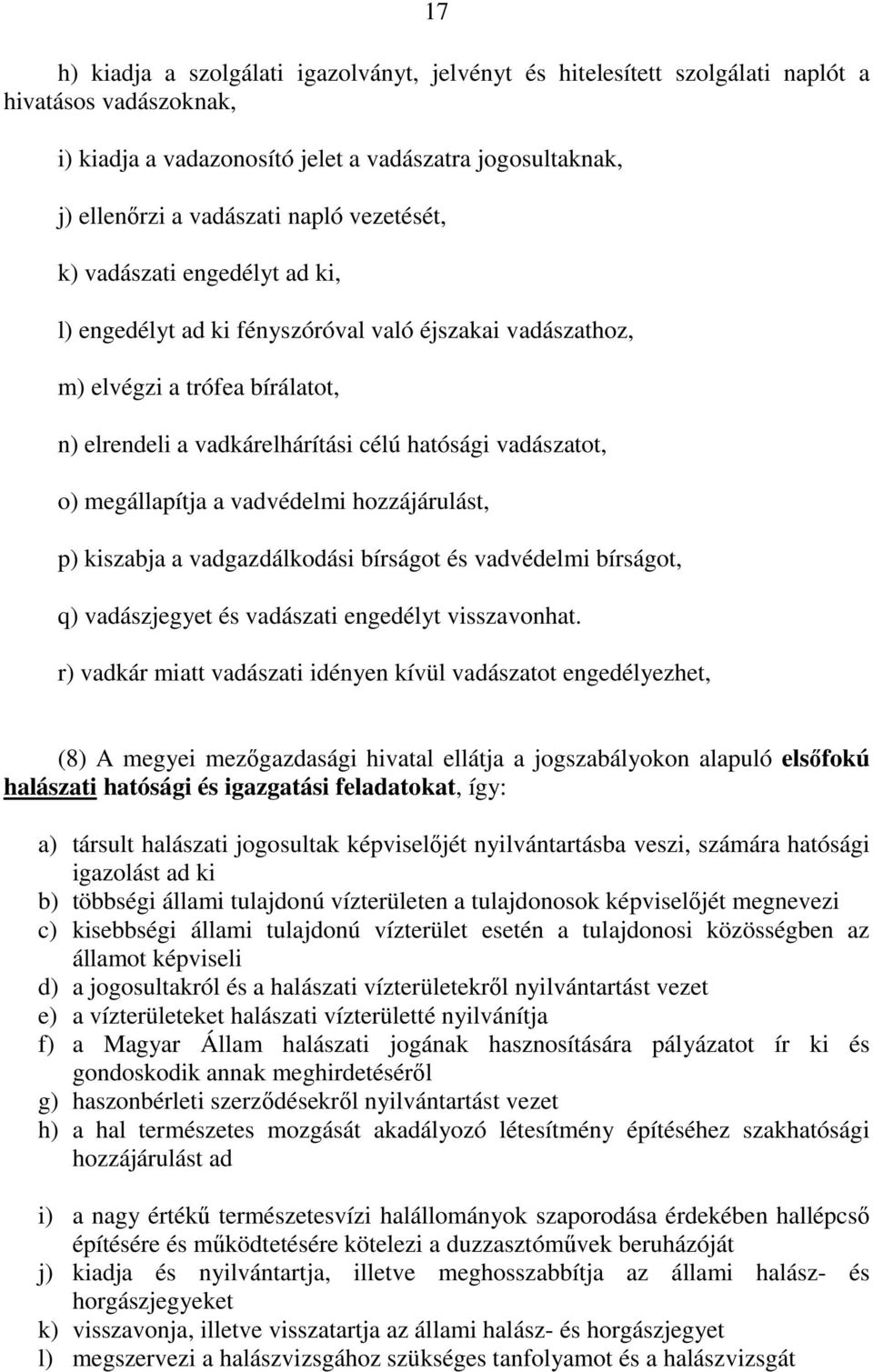 megállapítja a vadvédelmi hozzájárulást, p) kiszabja a vadgazdálkodási bírságot és vadvédelmi bírságot, q) vadászjegyet és vadászati engedélyt visszavonhat.