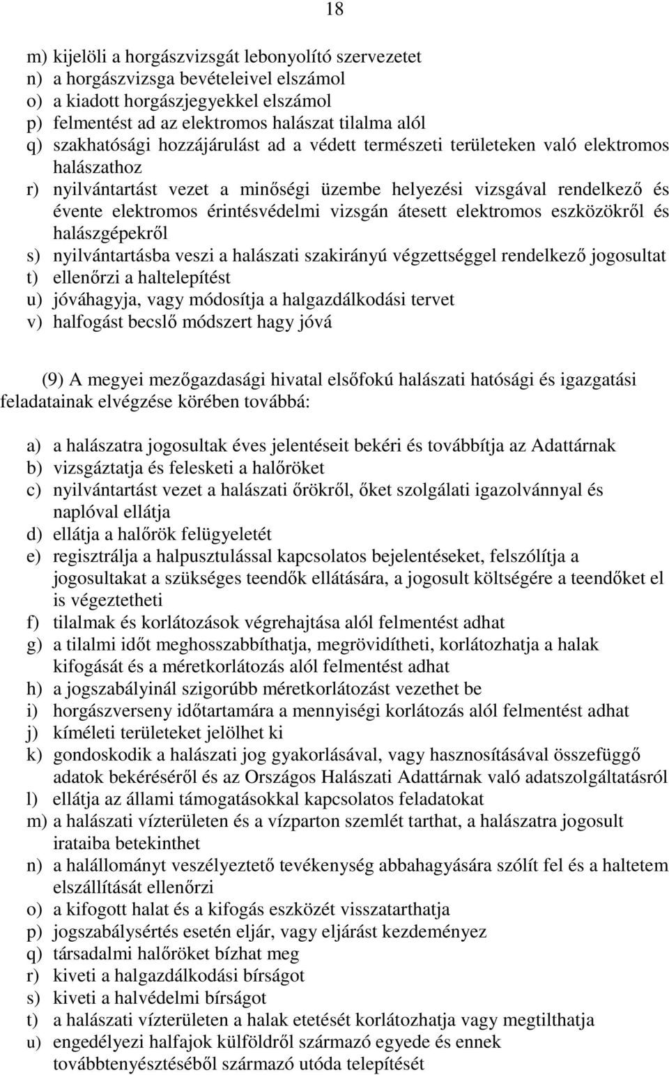 vizsgán átesett elektromos eszközökrıl és halászgépekrıl s) nyilvántartásba veszi a halászati szakirányú végzettséggel rendelkezı jogosultat t) ellenırzi a haltelepítést u) jóváhagyja, vagy módosítja