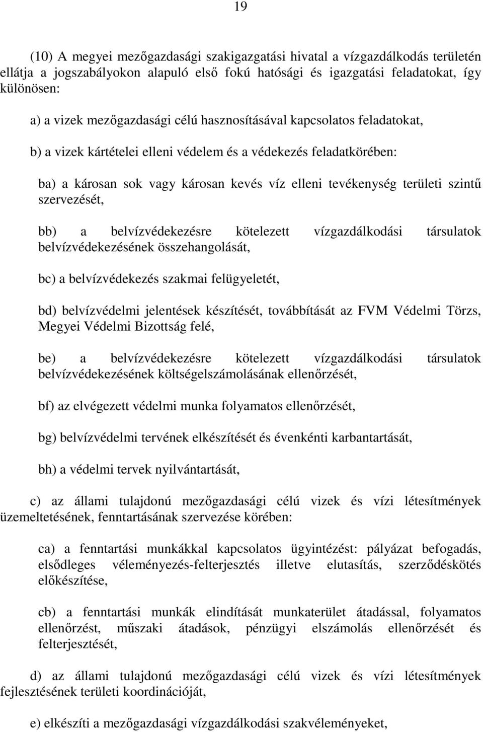 szervezését, bb) a belvízvédekezésre kötelezett vízgazdálkodási társulatok belvízvédekezésének összehangolását, bc) a belvízvédekezés szakmai felügyeletét, bd) belvízvédelmi jelentések készítését,