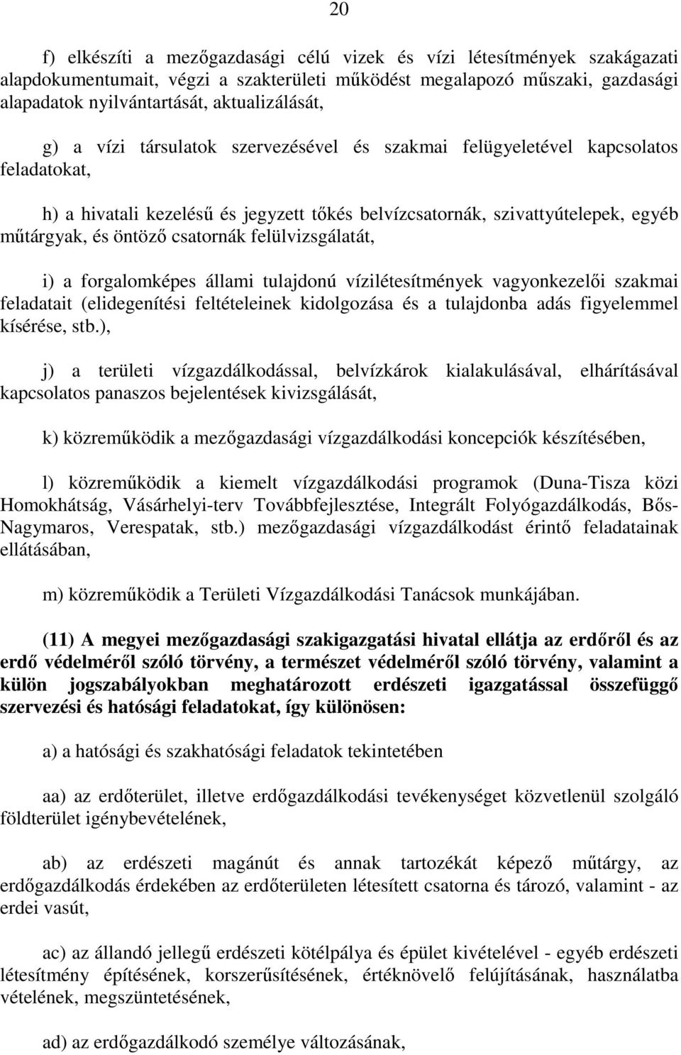 felülvizsgálatát, i) a forgalomképes állami tulajdonú vízilétesítmények vagyonkezelıi szakmai feladatait (elidegenítési feltételeinek kidolgozása és a tulajdonba adás figyelemmel kísérése, stb.