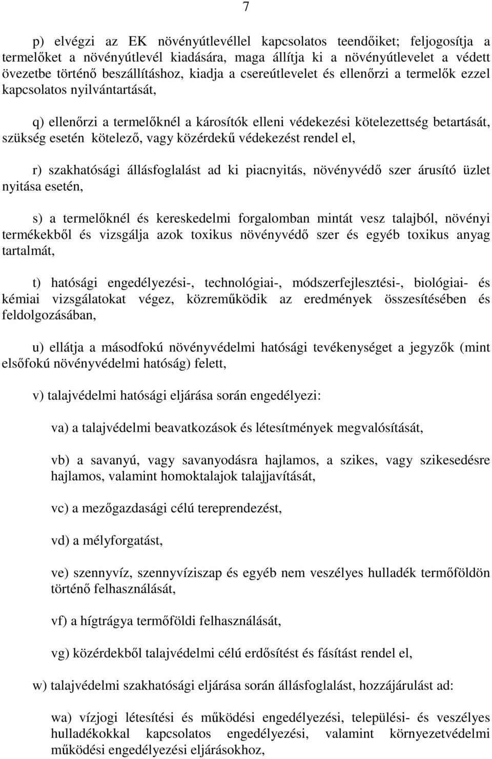 védekezést rendel el, r) szakhatósági állásfoglalást ad ki piacnyitás, növényvédı szer árusító üzlet nyitása esetén, s) a termelıknél és kereskedelmi forgalomban mintát vesz talajból, növényi