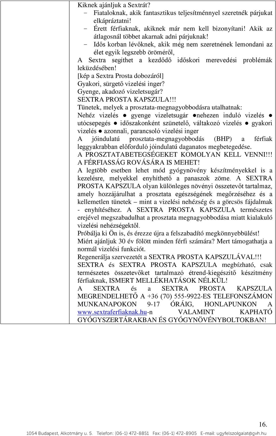 - Idős korban lévőknek, akik még nem szeretnének lemondani az élet egyik legszebb öröméről, A Sextra segíthet a kezdődő időskori merevedési problémák leküzdésében!