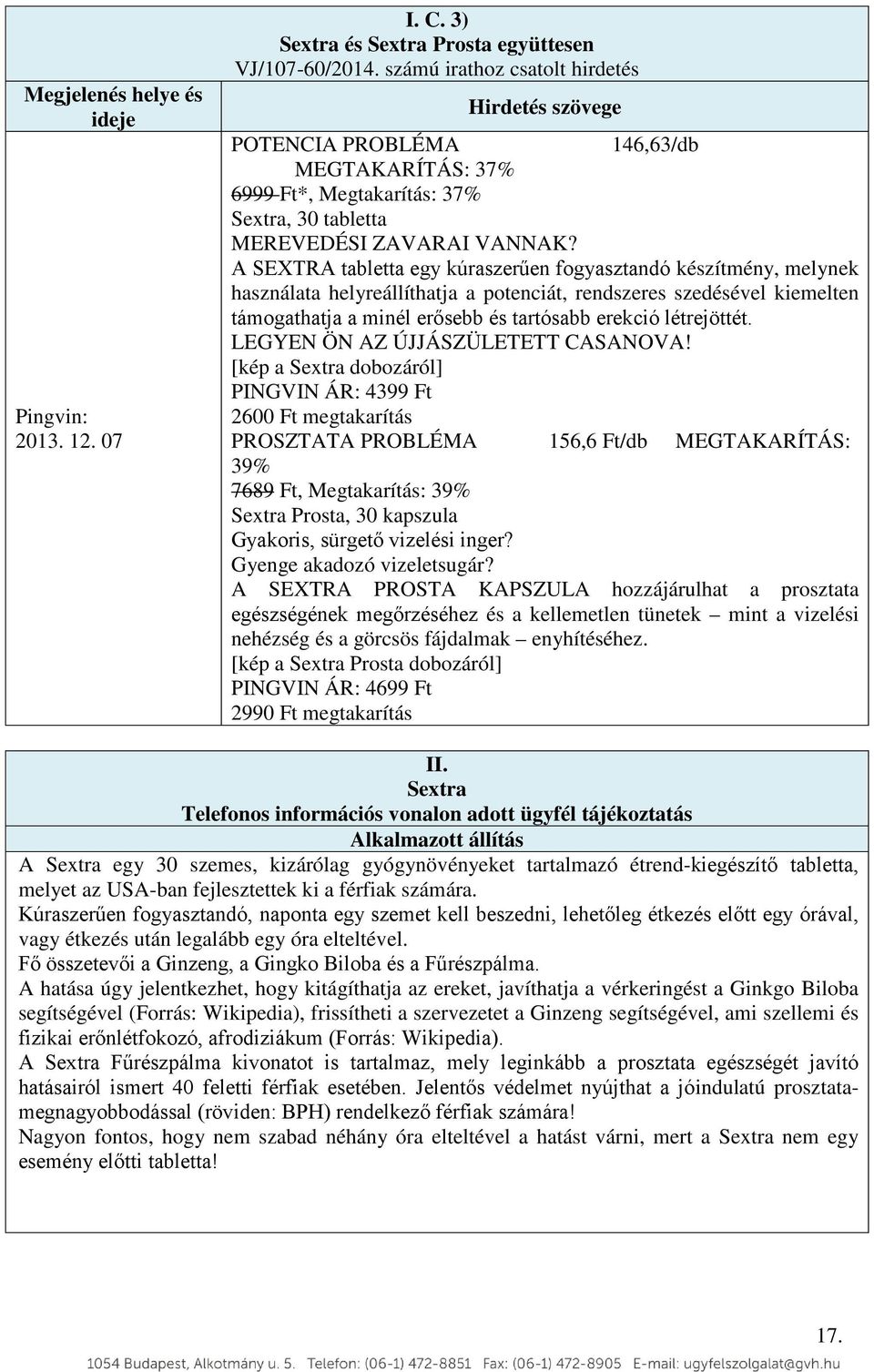 A SEXTRA tabletta egy kúraszerűen fogyasztandó készítmény, melynek használata helyreállíthatja a potenciát, rendszeres szedésével kiemelten támogathatja a minél erősebb és tartósabb erekció