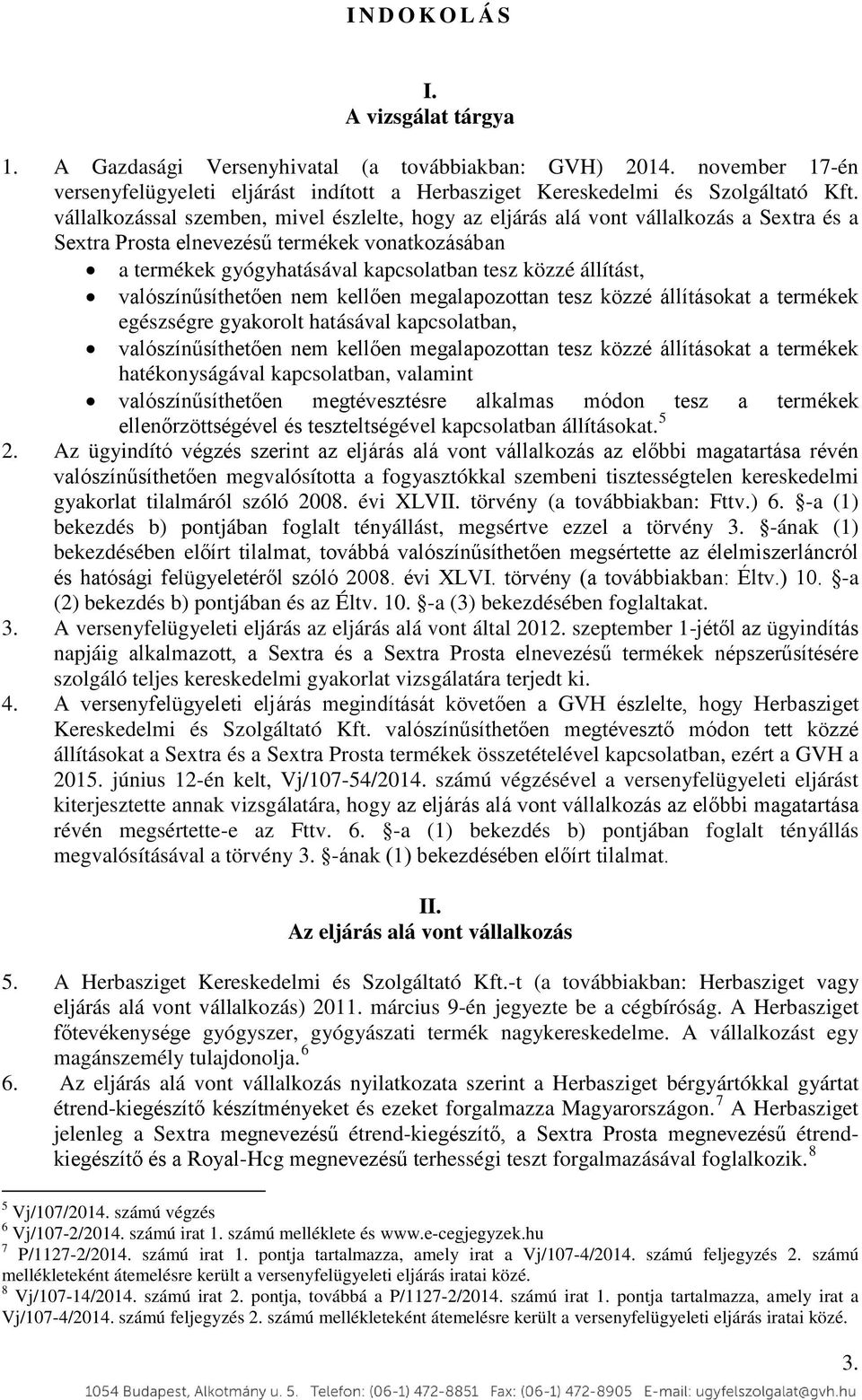 valószínűsíthetően nem kellően megalapozottan tesz közzé állításokat a termékek egészségre gyakorolt hatásával kapcsolatban, valószínűsíthetően nem kellően megalapozottan tesz közzé állításokat a