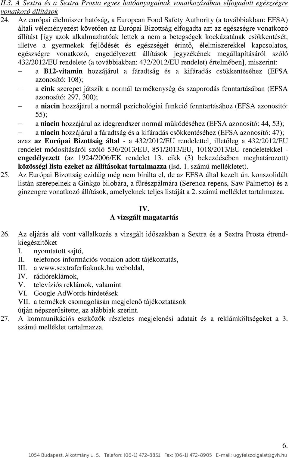 alkalmazhatóak lettek a nem a betegségek kockázatának csökkentését, illetve a gyermekek fejlődését és egészségét érintő, élelmiszerekkel kapcsolatos, egészségre vonatkozó, engedélyezett állítások