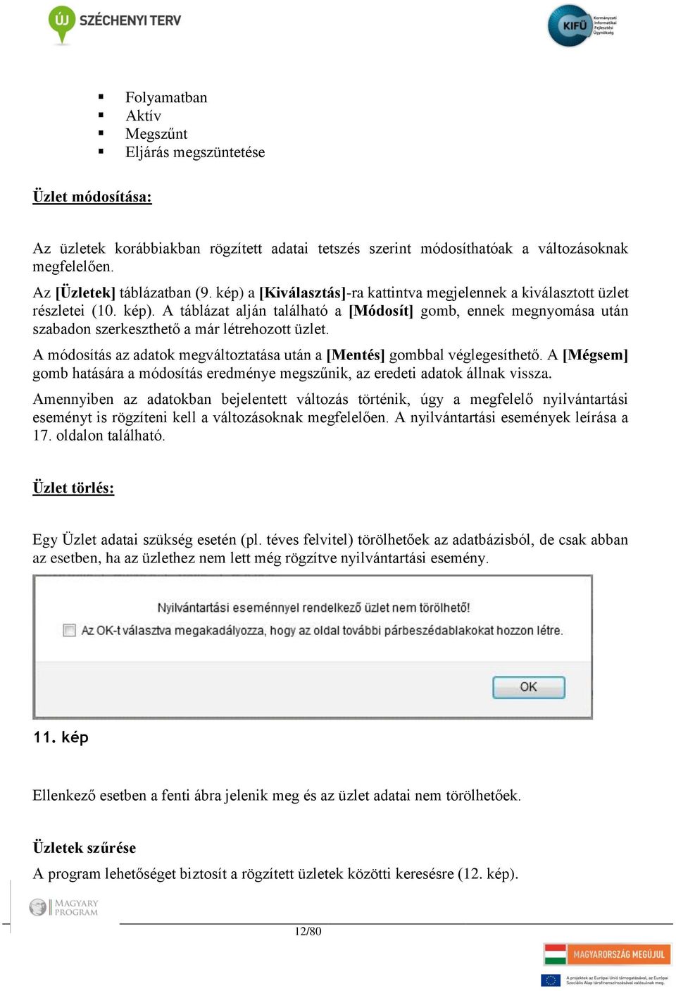 A táblázat alján található a [Módosít] gomb, ennek megnyomása után szabadon szerkeszthető a már létrehozott üzlet. A módosítás az adatok megváltoztatása után a [Mentés] gombbal véglegesíthető.