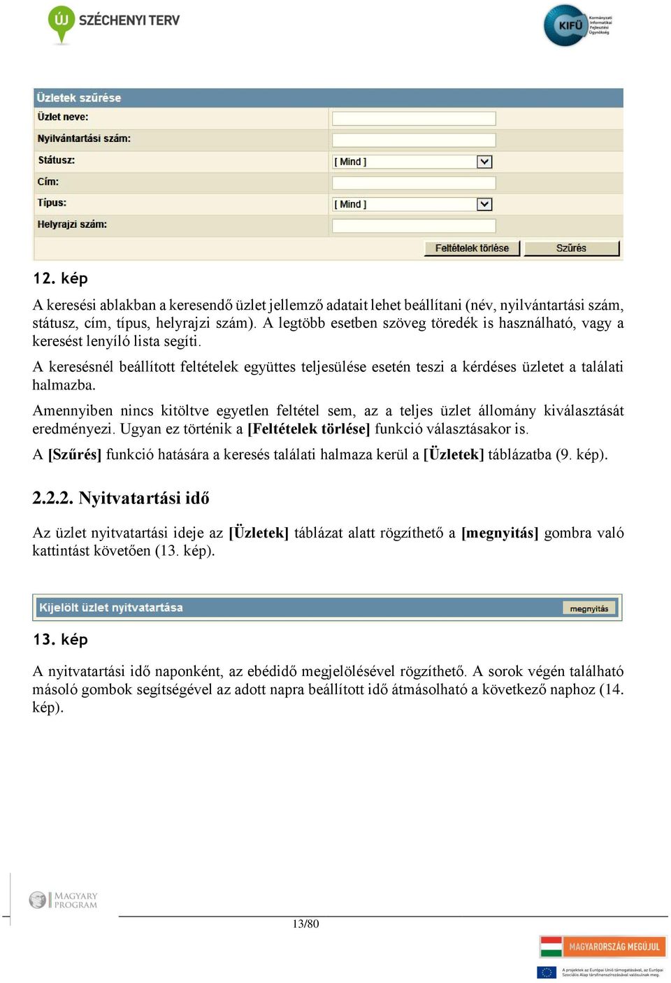 Amennyiben nincs kitöltve egyetlen feltétel sem, az a teljes üzlet állomány kiválasztását eredményezi. Ugyan ez történik a [Feltételek törlése] funkció választásakor is.