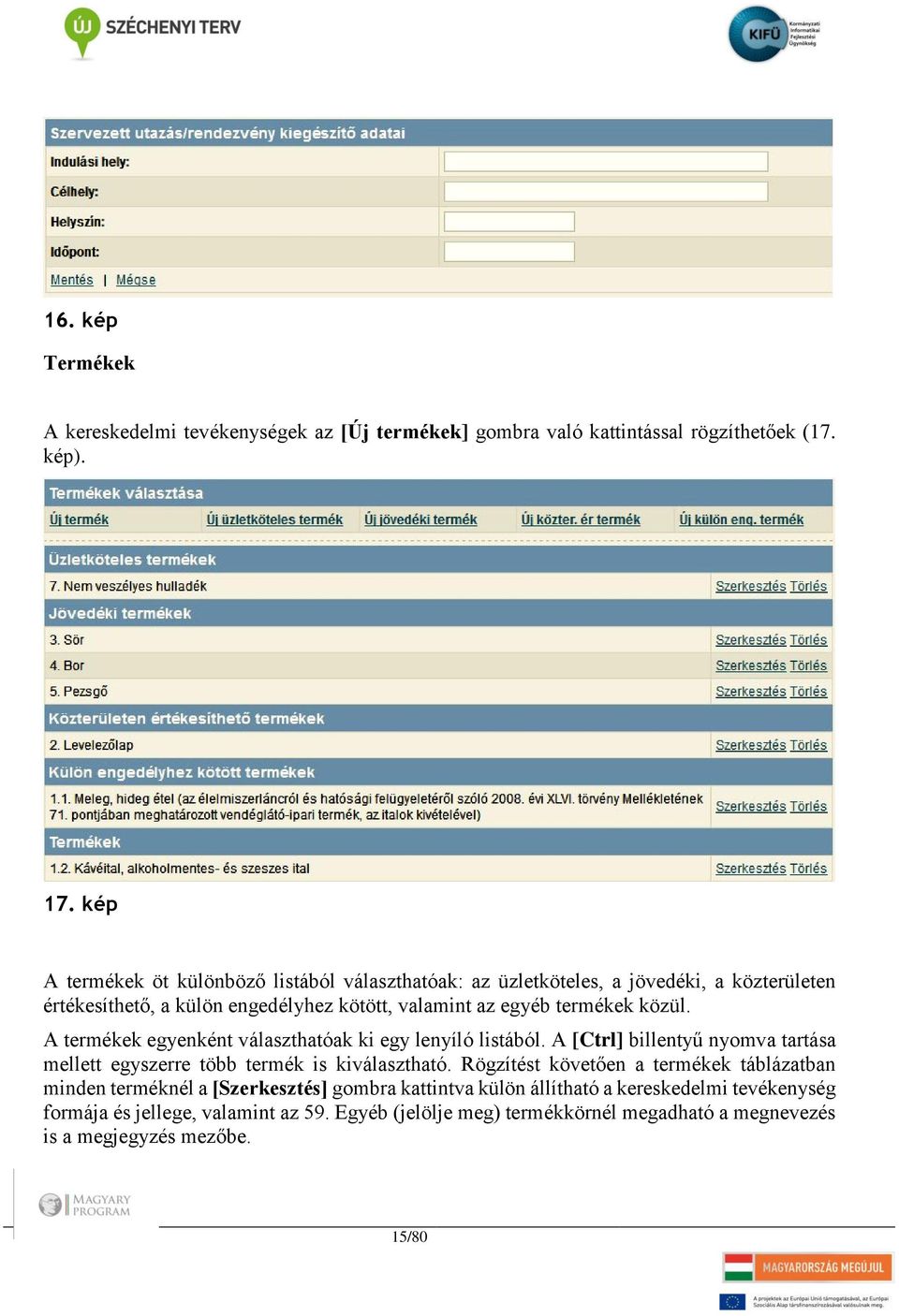 A termékek egyenként választhatóak ki egy lenyíló listából. A [Ctrl] billentyű nyomva tartása mellett egyszerre több termék is kiválasztható.