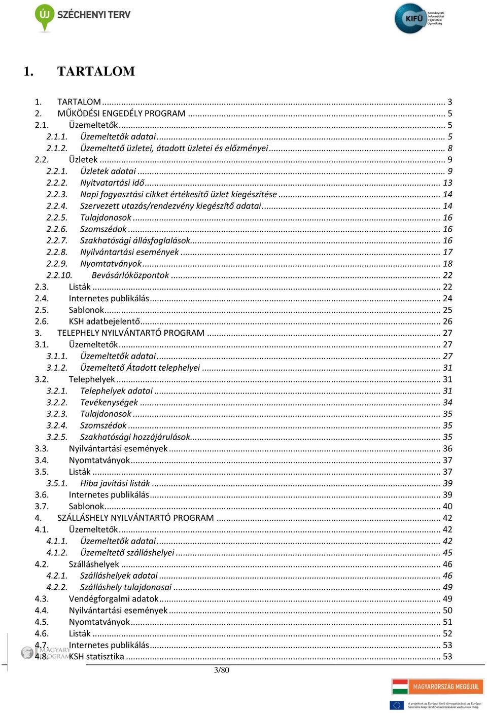 2.2.6. Szomszédok... 16 2.2.7. Szakhatósági állásfoglalások... 16 2.2.8. Nyilvántartási események... 17 2.2.9. Nyomtatványok... 18 2.2.10. Bevásárlóközpontok... 22 2.3. Listák... 22 2.4.