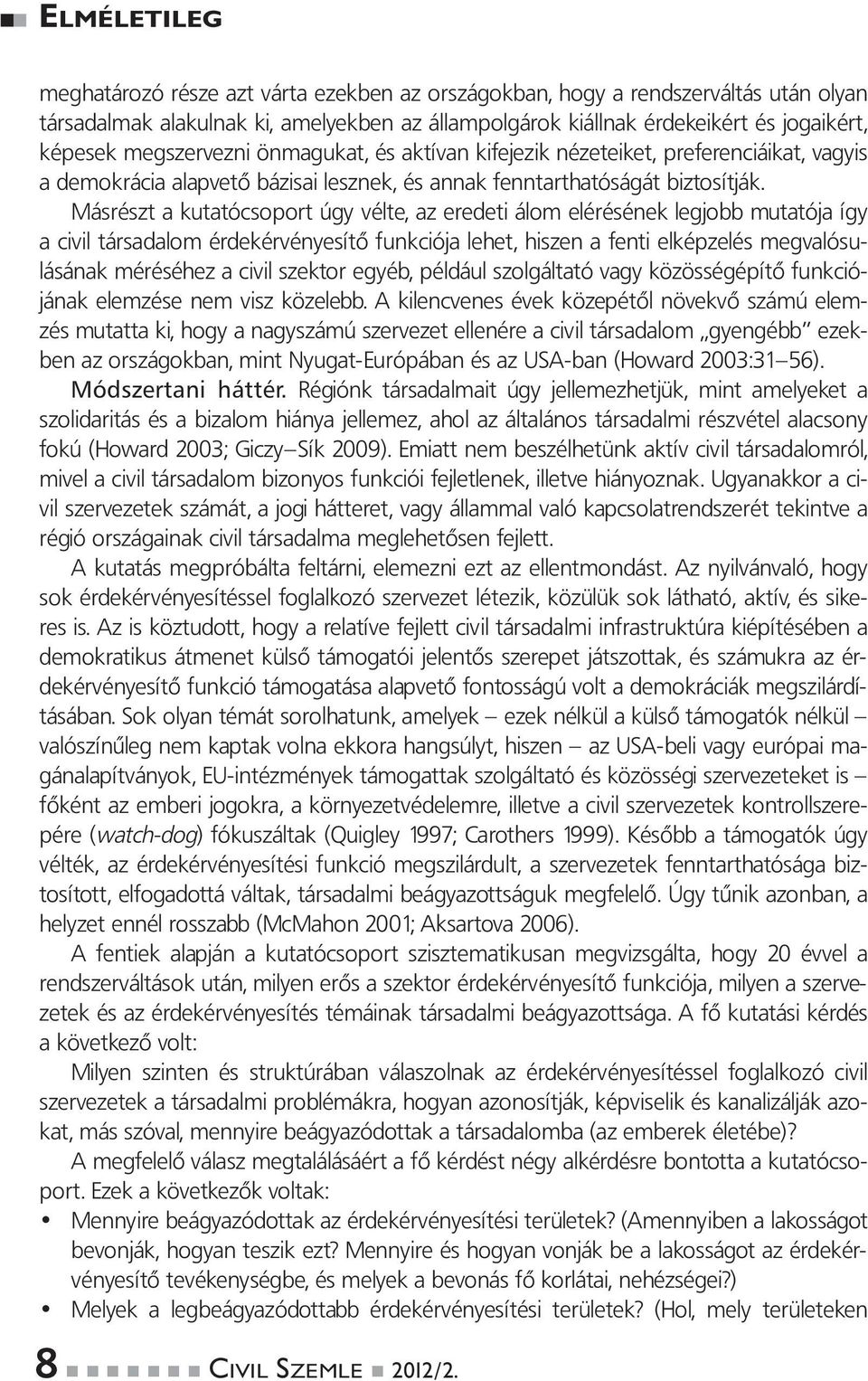 Másrészt a kutatócsoport úgy vélte, az eredeti álom elérésének legjobb mutatója így a civil társadalom érdekérvényesítő funkciója lehet, hiszen a fenti elképzelés megvalósulásának méréséhez a civil