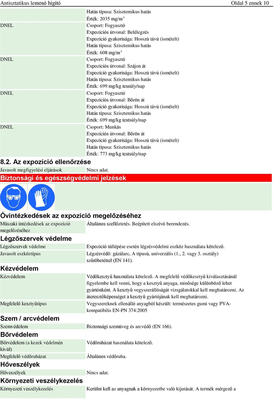 (ismételt) Hatás típusa: Szisztemikus hatás Érték: 608 mg/m³ Csoport: Fogyasztó Expozíciós útvonal: Szájon át Expozíció gyakorisága: Hosszú távú (ismételt) Hatás típusa: Szisztemikus hatás Érték: 699