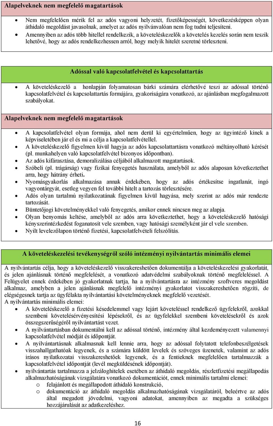 Amennyiben az adós több hitellel rendelkezik, a követeléskezelők a követelés kezelés során nem teszik lehetővé, hogy az adós rendelkezhessen arról, hogy melyik hitelét szeretné törleszteni.