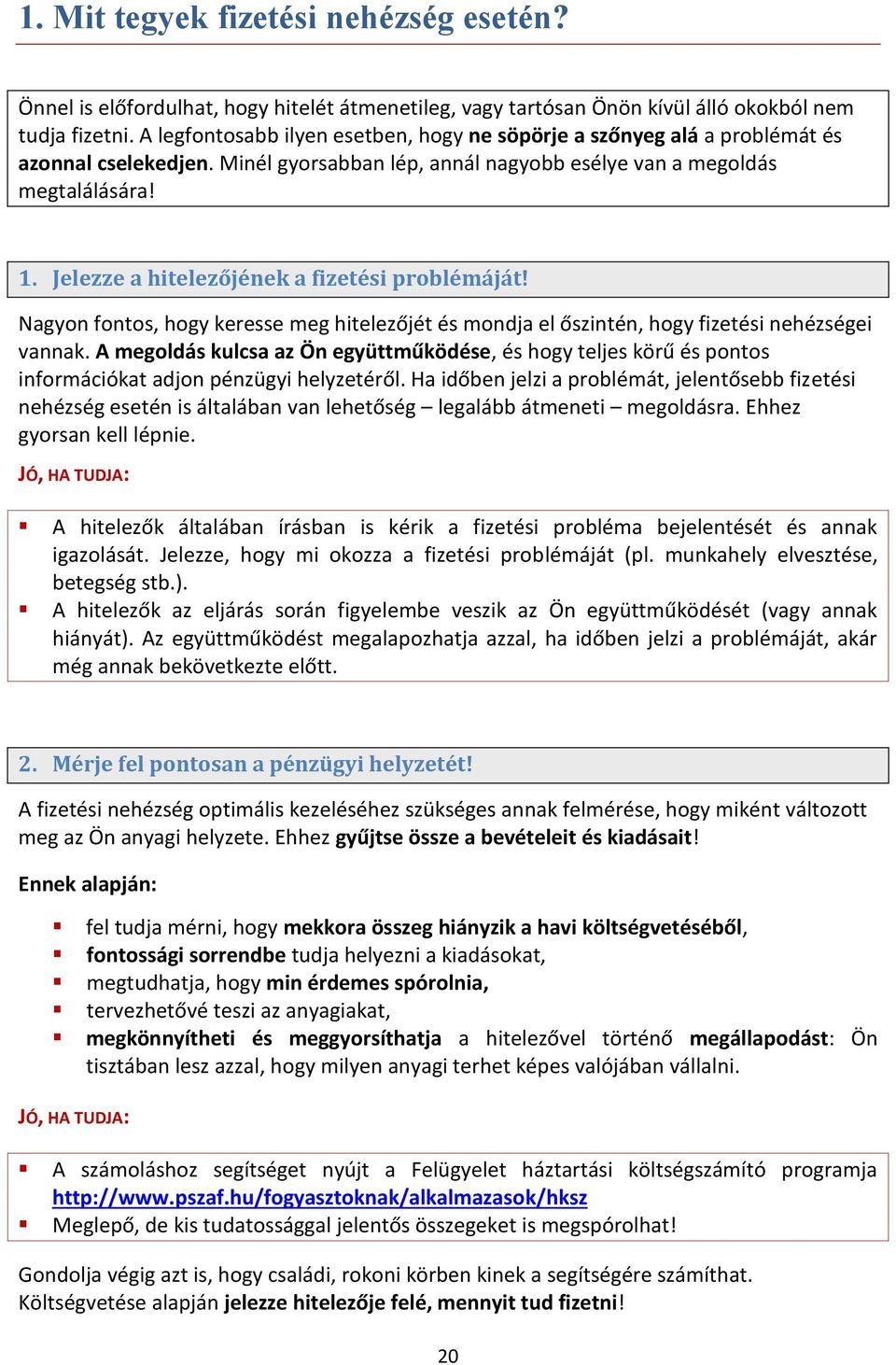 Jelezze a hitelezőjének a fizetési problémáját! Nagyon fontos, hogy keresse meg hitelezőjét és mondja el őszintén, hogy fizetési nehézségei vannak.