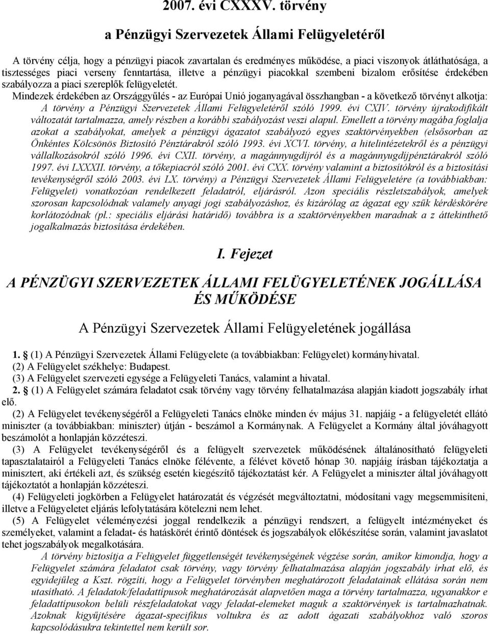 fenntartása, illetve a pénzügyi piacokkal szembeni bizalom erősítése érdekében szabályozza a piaci szereplők felügyeletét.